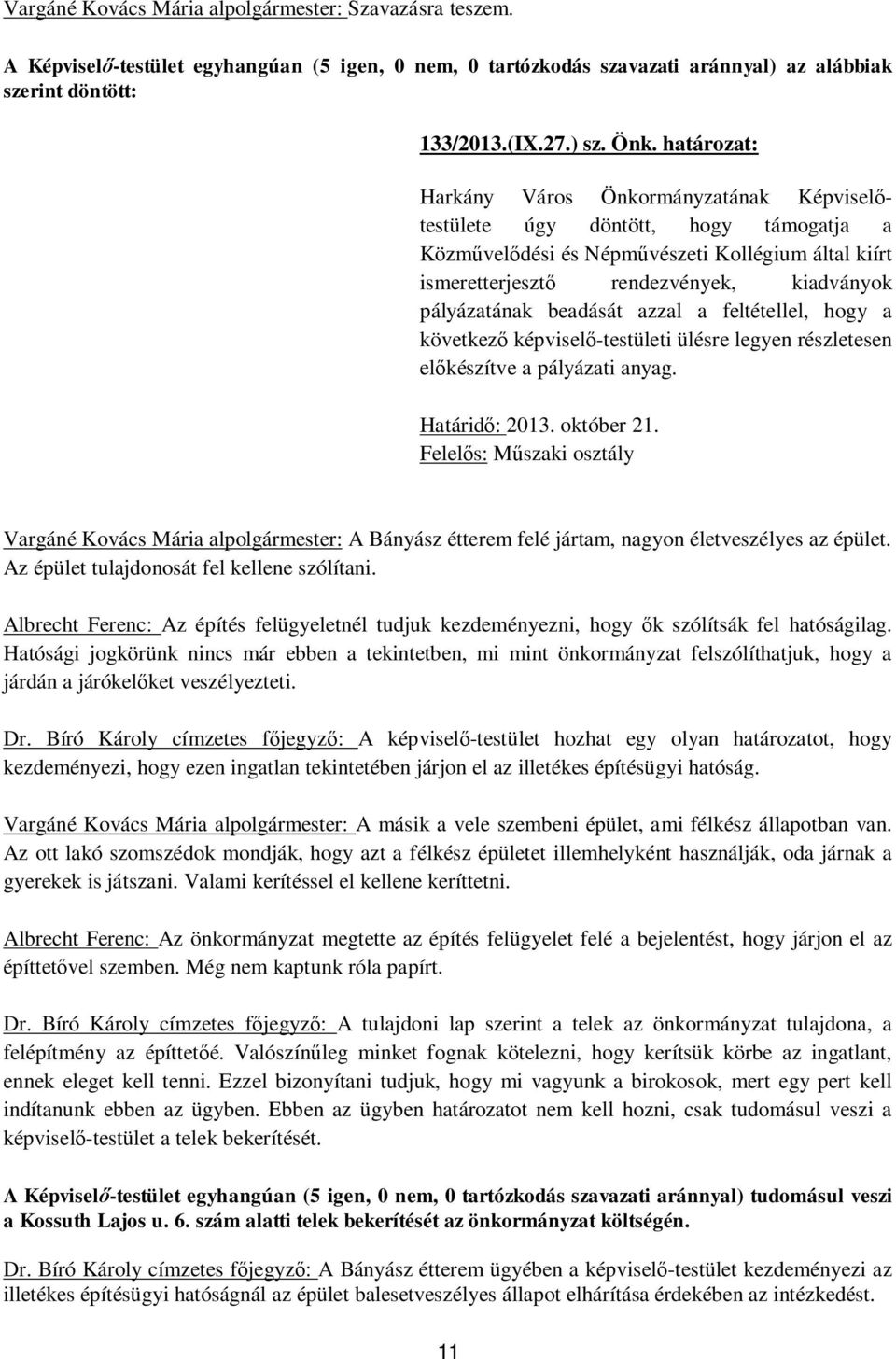 beadását azzal a feltétellel, hogy a következ képvisel -testületi ülésre legyen részletesen el készítve a pályázati anyag. Határid : 2013. október 21.