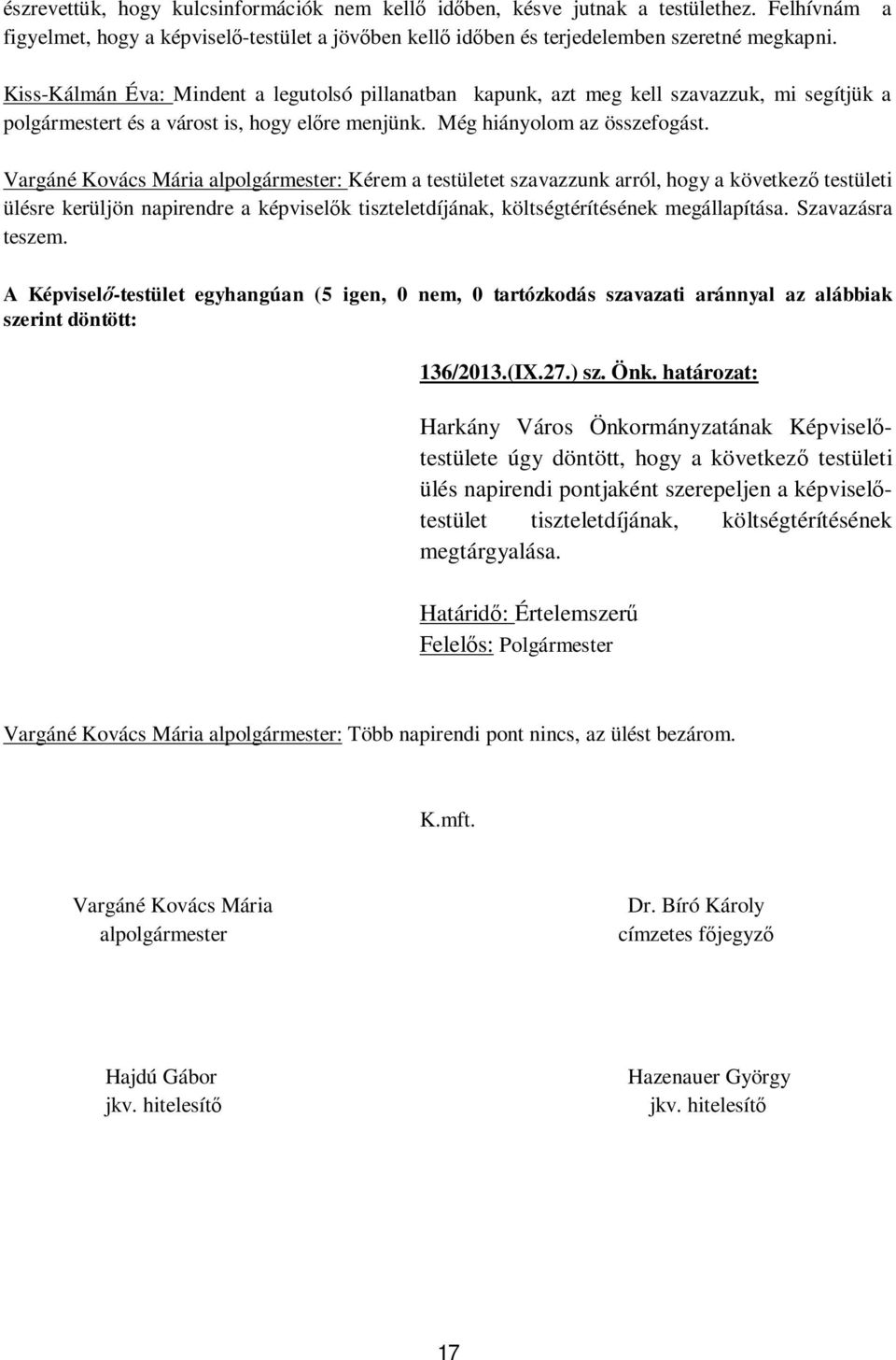 Vargáné Kovács Mária alpolgármester: Kérem a testületet szavazzunk arról, hogy a következ testületi ülésre kerüljön napirendre a képvisel k tiszteletdíjának, költségtérítésének megállapítása.