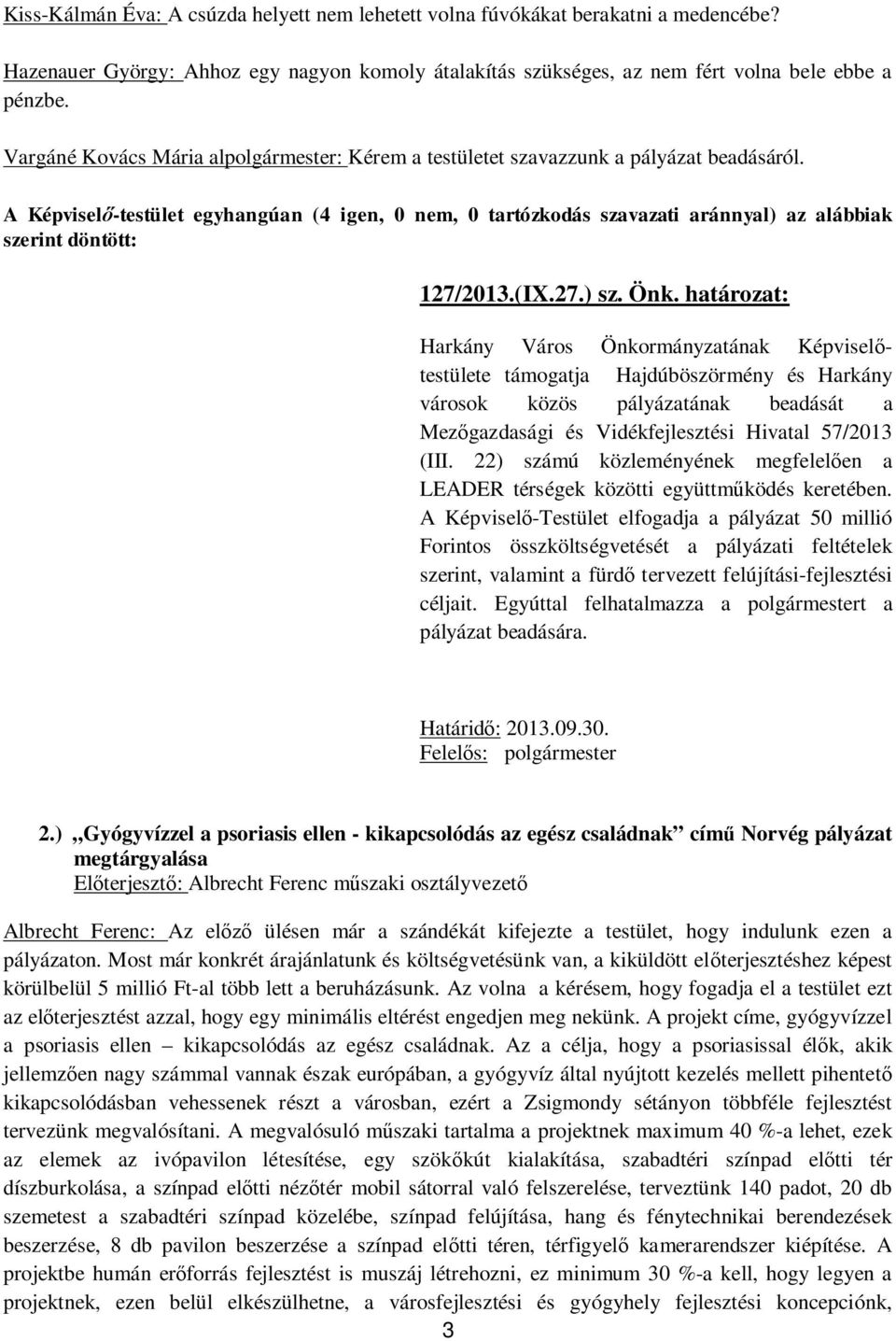 A Képvisel -testület egyhangúan (4 igen, 0 nem, 0 tartózkodás szavazati aránnyal) az alábbiak szerint döntött: 127/2013.(IX.27.) sz. Önk.