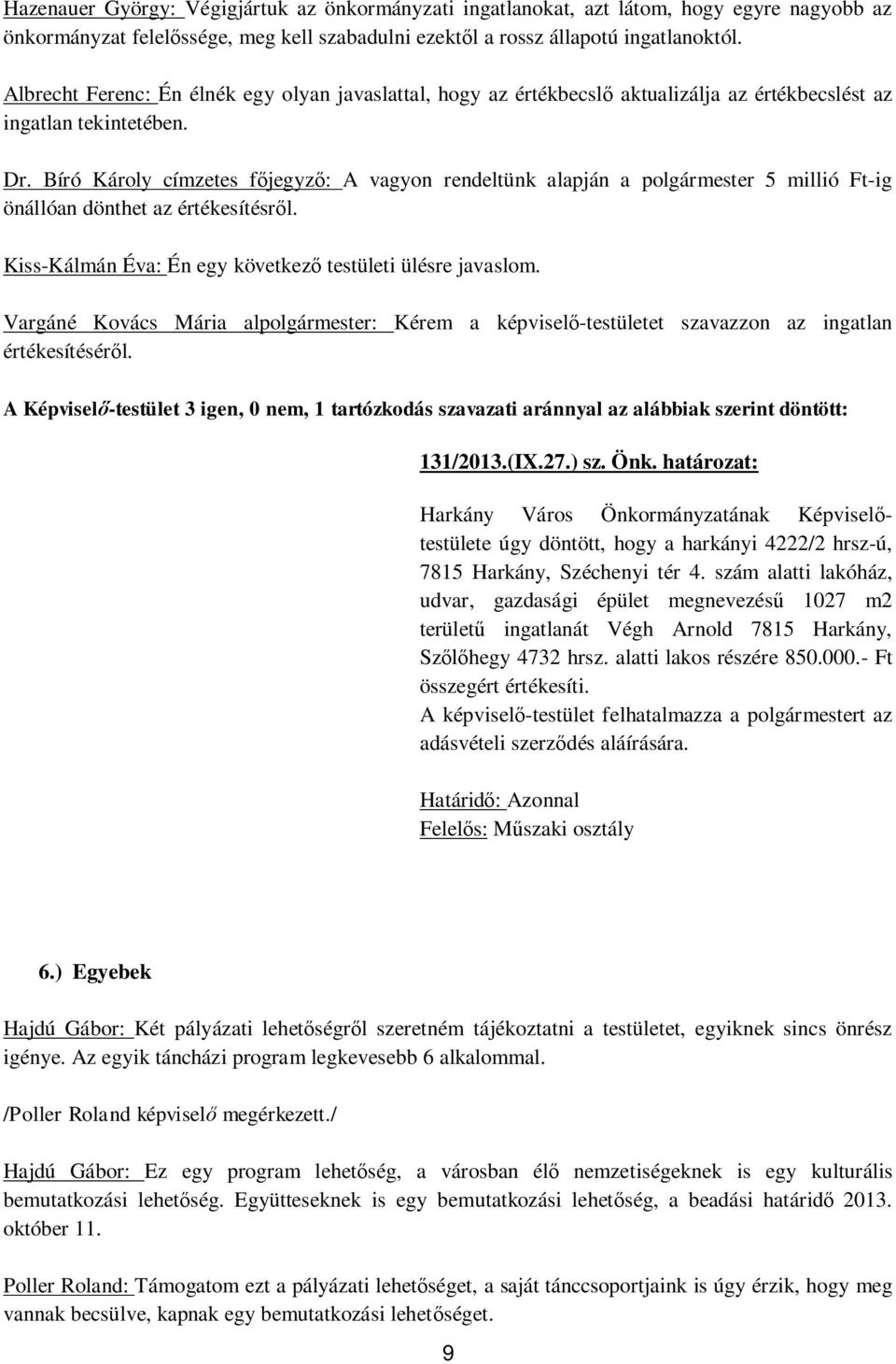 Bíró Károly címzetes f jegyz : A vagyon rendeltünk alapján a polgármester 5 millió Ft-ig önállóan dönthet az értékesítésr l. Kiss-Kálmán Éva: Én egy következ testületi ülésre javaslom.