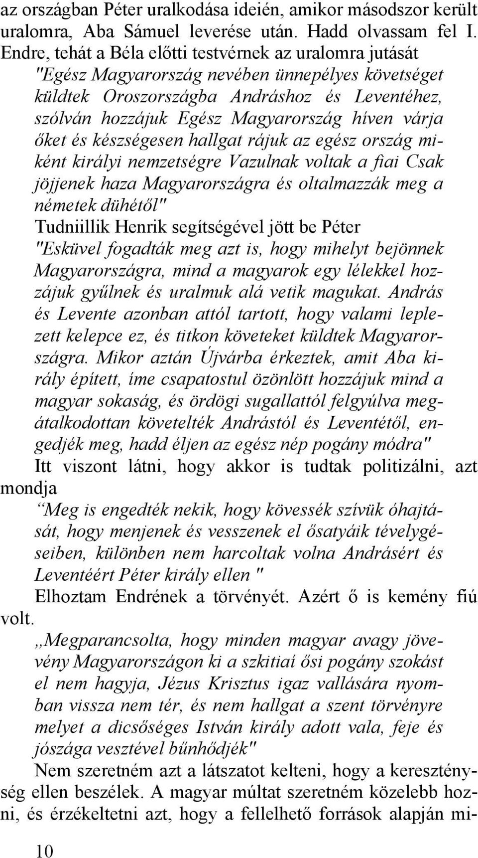 várja őket és készségesen hallgat rájuk az egész ország miként királyi nemzetségre Vazulnak voltak a fiai Csak jöjjenek haza Magyarországra és oltalmazzák meg a németek dühétől" Tudniillik Henrik