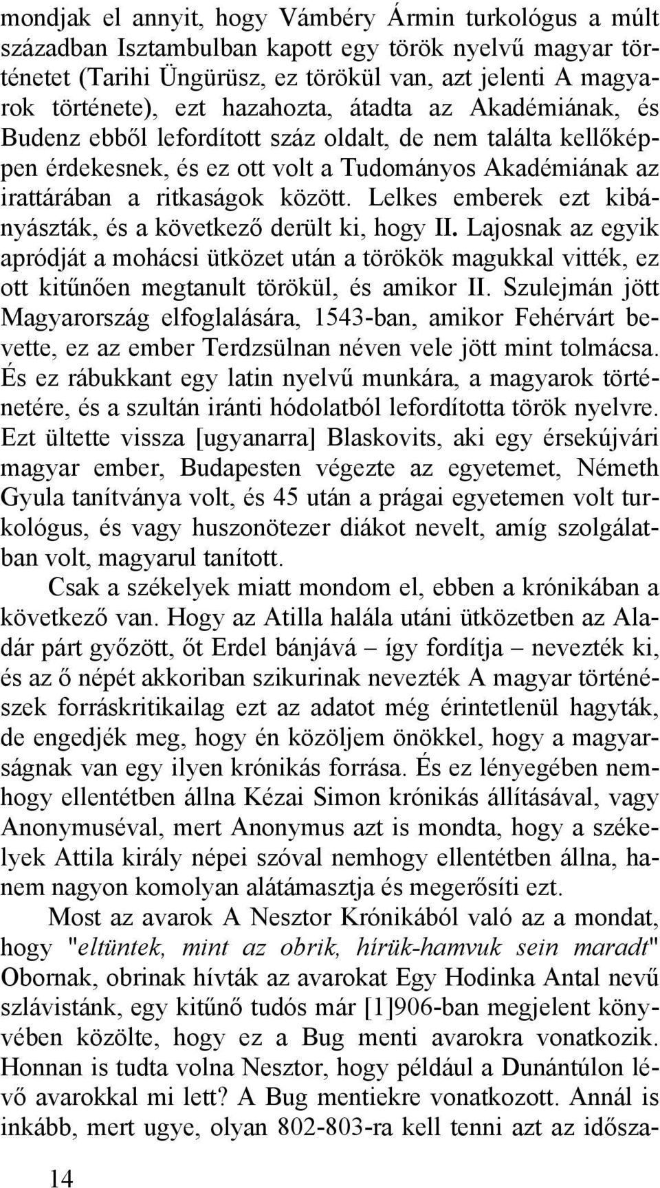 Lelkes emberek ezt kibányászták, és a következő derült ki, hogy II. Lajosnak az egyik apródját a mohácsi ütközet után a törökök magukkal vitték, ez ott kitűnően megtanult törökül, és amikor II.