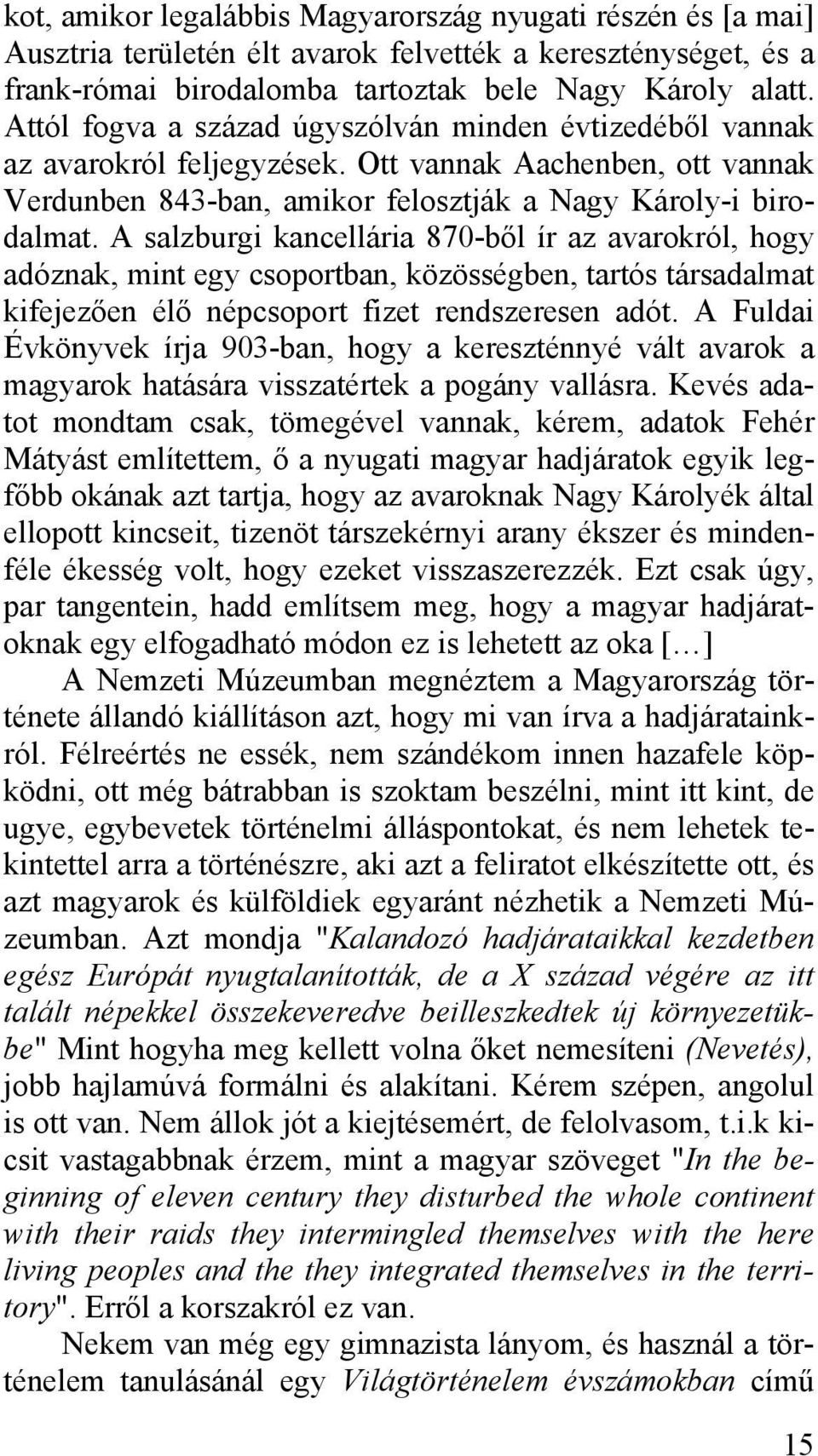 A salzburgi kancellária 870-ből ír az avarokról, hogy adóznak, mint egy csoportban, közösségben, tartós társadalmat kifejezően élő népcsoport fizet rendszeresen adót.