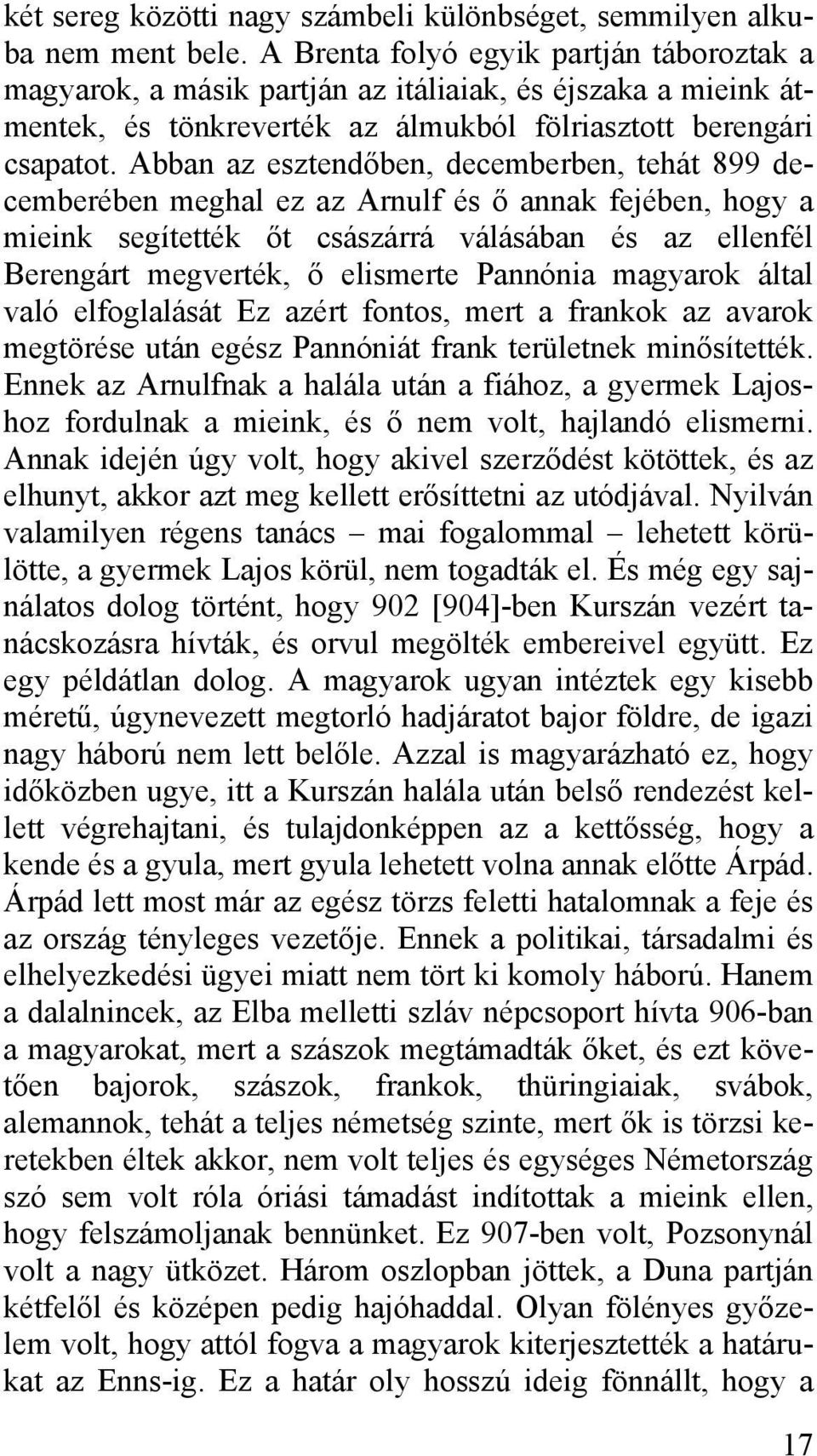 Abban az esztendőben, decemberben, tehát 899 decemberében meghal ez az Arnulf és ő annak fejében, hogy a mieink segítették őt császárrá válásában és az ellenfél Berengárt megverték, ő elismerte