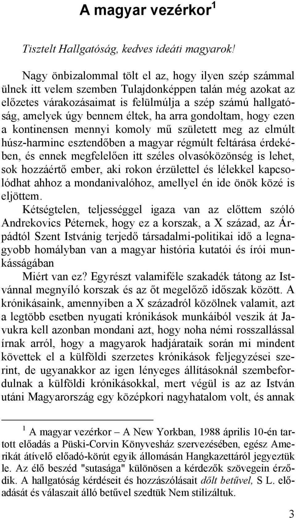 éltek, ha arra gondoltam, hogy ezen a kontinensen mennyi komoly mű született meg az elmúlt húsz-harminc esztendőben a magyar régmúlt feltárása érdekében, és ennek megfelelően itt széles