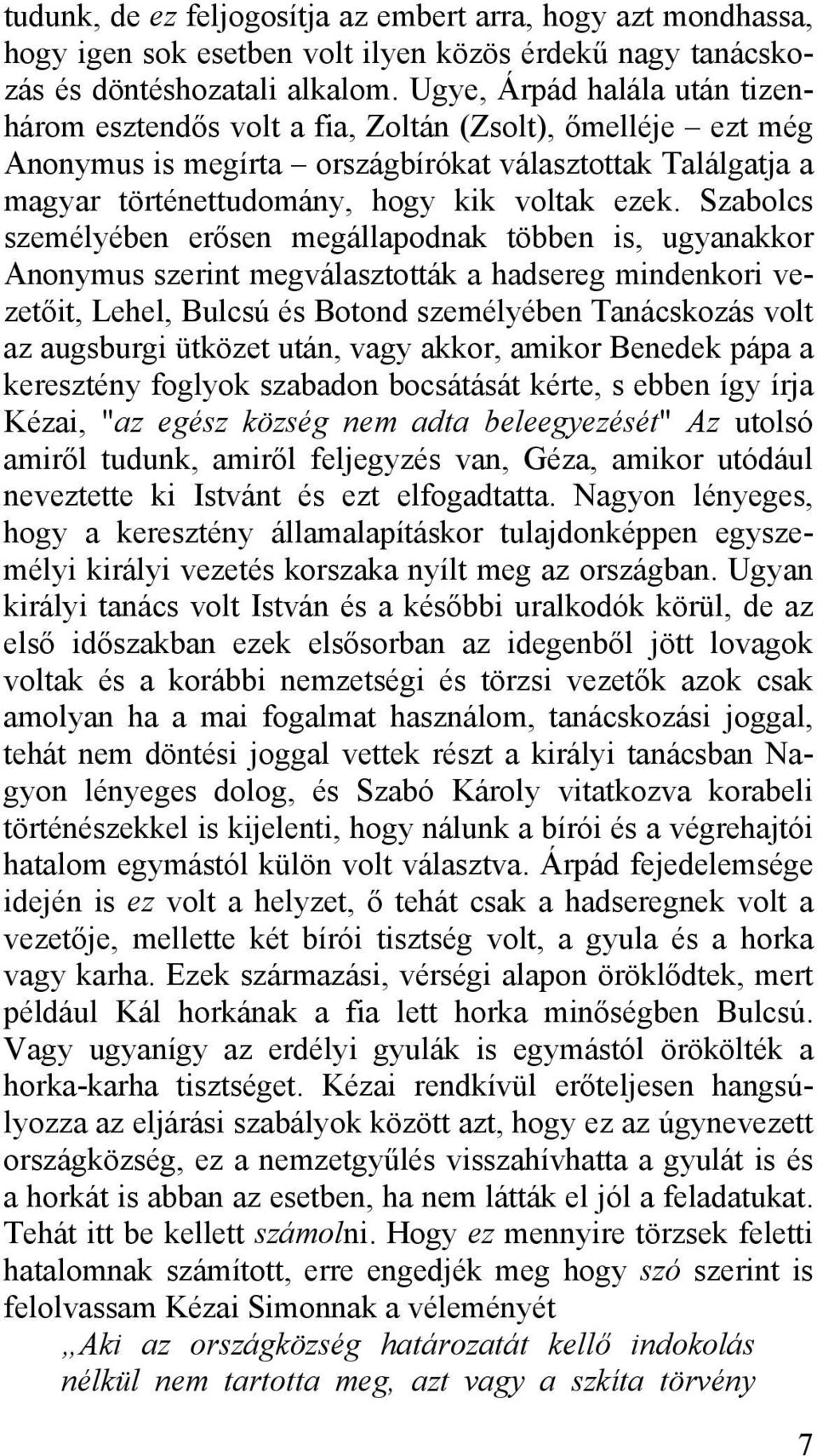 Szabolcs személyében erősen megállapodnak többen is, ugyanakkor Anonymus szerint megválasztották a hadsereg mindenkori vezetőit, Lehel, Bulcsú és Botond személyében Tanácskozás volt az augsburgi