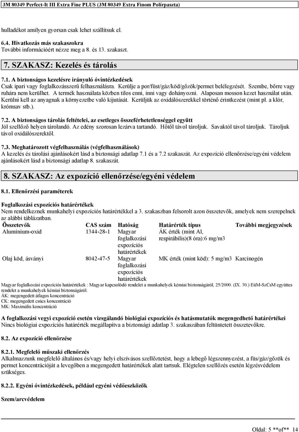 Szembe, bőrre vagy ruhára nem kerülhet. A termék használata közben tilos enni, inni vagy dohányozni. Alaposan mosson kezet használat után. Kerülni kell az anyagnak a környezetbe való kijutását.