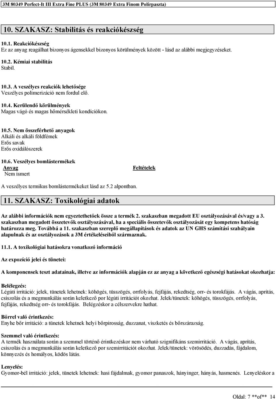 összeférhető anyagok Alkáli és alkáli földfémek Erős savak Erős oxidálószerek 10.6. Veszélyes bomlástermékek Anyag ismert Feltételek A veszélyes termikus bomlástermékeket lásd az 5.2 alpontban. 11.