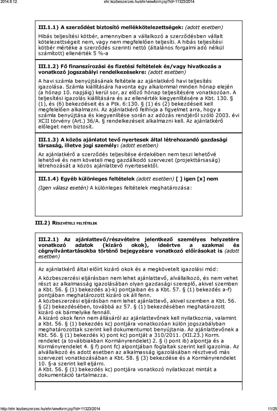 2) Fő finanszírozási és fizetési feltételek és/vagy hivatkozás a vonatkozó jogszabályi rendelkezésekre: (adott esetben) A havi számla benyújtásának feltétele az ajánlatkérő havi teljesítés igazolása.