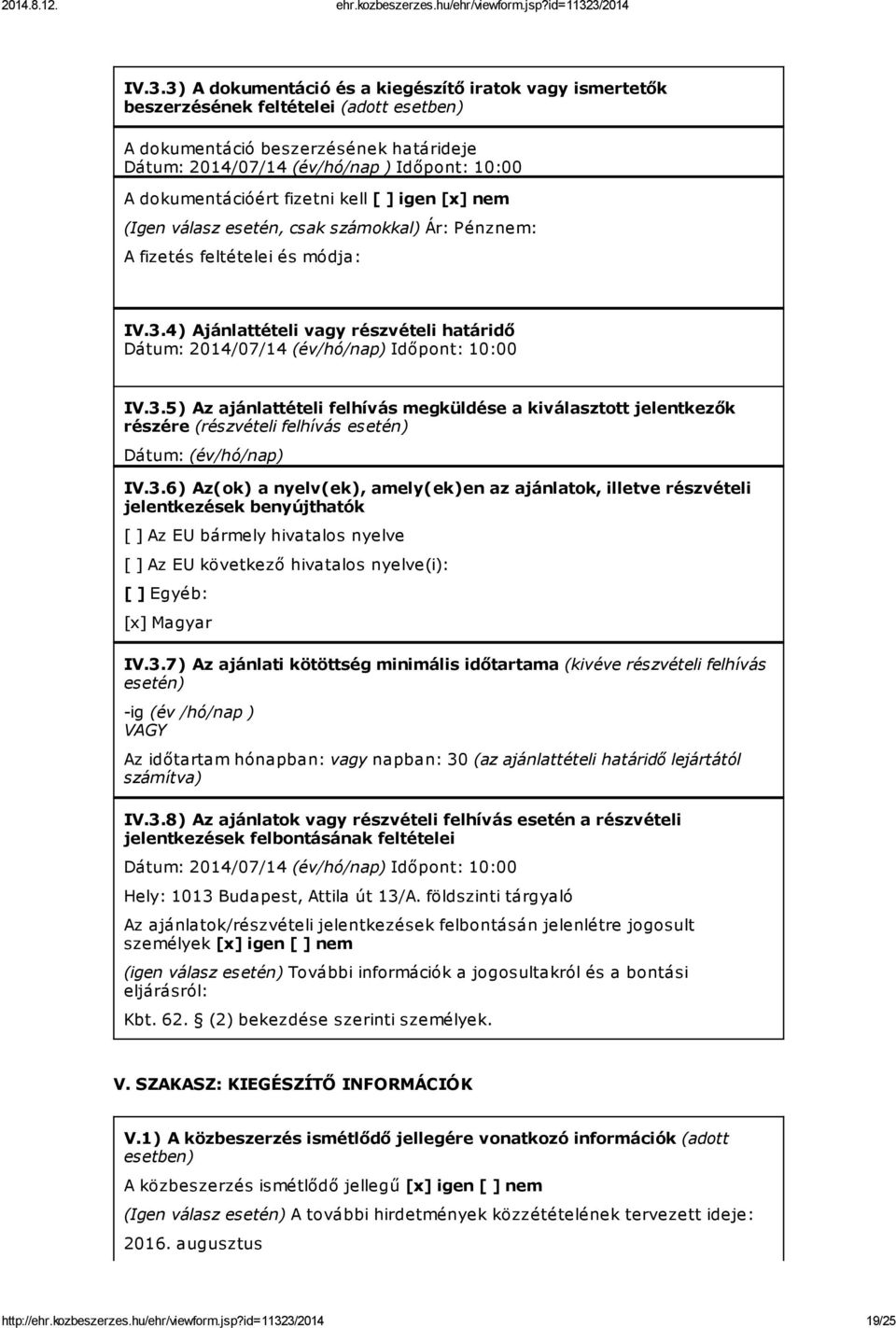 4) Ajánlattételi vagy részvételi határidő Dátum: 2014/07/14 (év/hó/nap) Időpont: 10:00 IV.3.