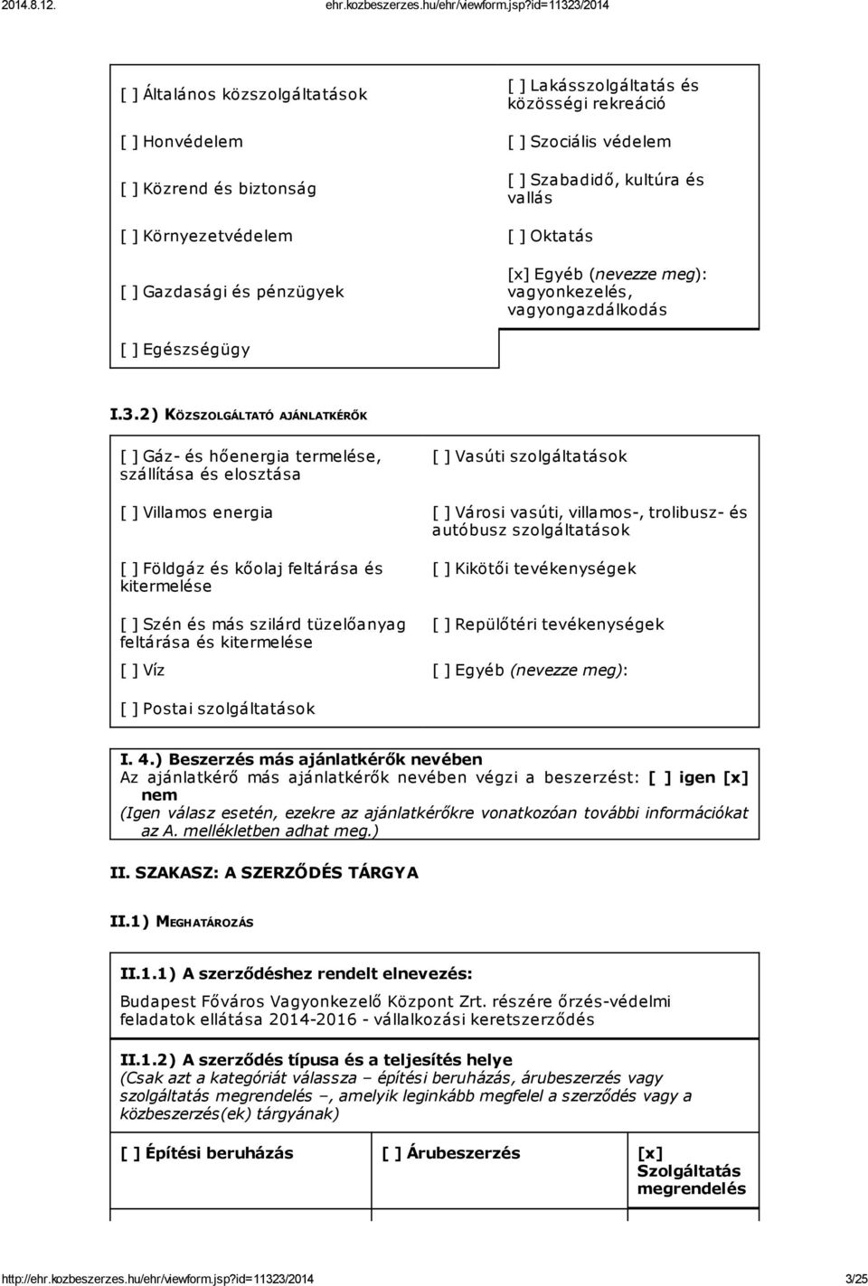 2) KÖZSZOLGÁLTATÓ AJÁNLATKÉRŐK [ ] Gáz- és hőenergia termelése, szállítása és elosztása [ ] Vasúti szolgáltatások [ ] Villamos energia [ ] Városi vasúti, villamos-, trolibusz- és autóbusz