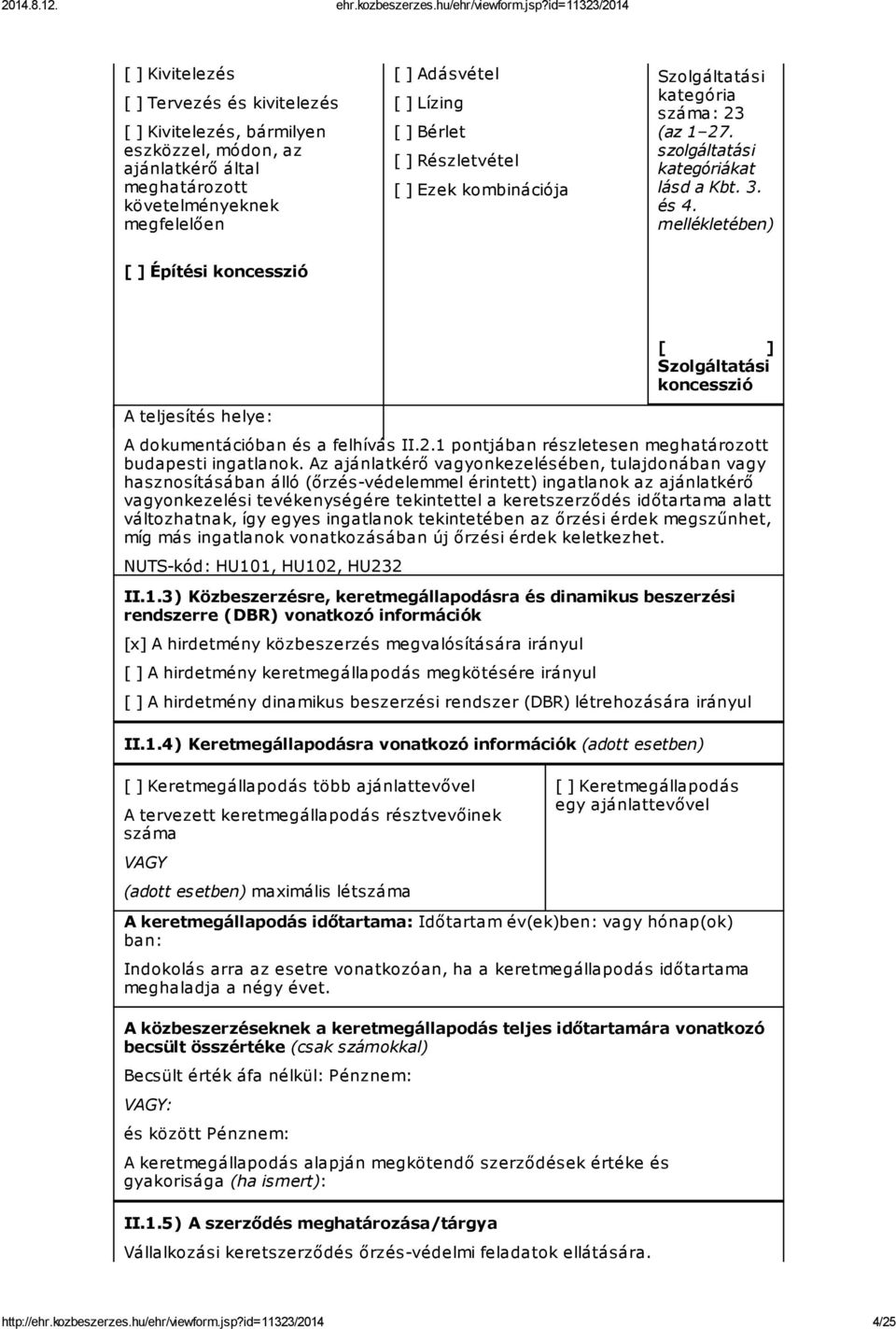 mellékletében) [ ] Építési koncesszió [ ] Szolgáltatási koncesszió A teljesítés helye: A dokumentációban és a felhívás II.2.1 pontjában részletesen meghatározott budapesti ingatlanok.