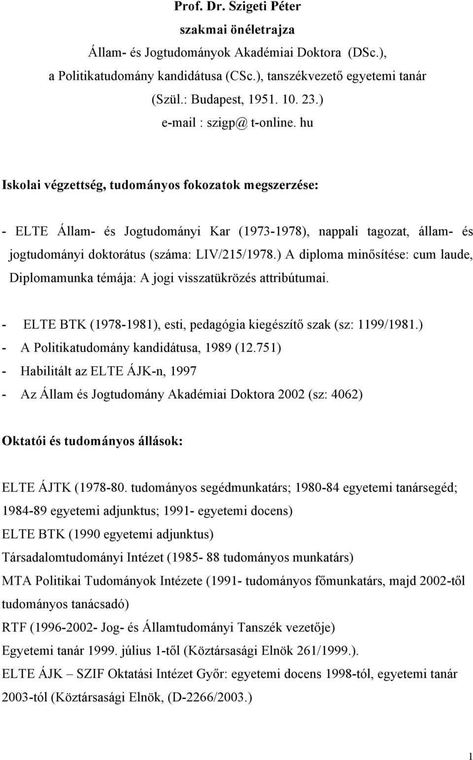 hu Iskolai végzettség, tudományos fokozatok megszerzése: - ELTE Állam- és Jogtudományi Kar (1973-1978), nappali tagozat, állam- és jogtudományi doktorátus (száma: LIV/215/1978.