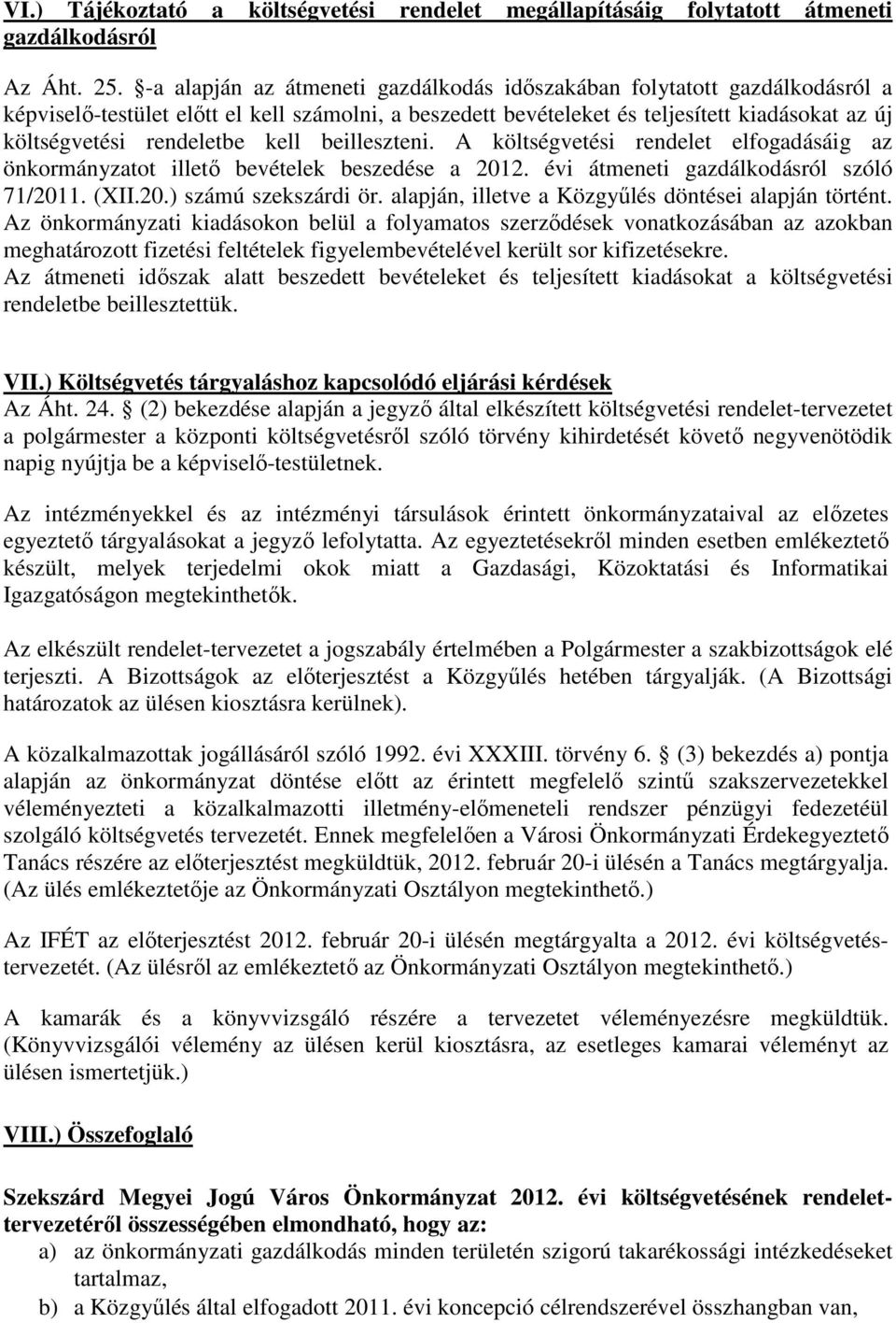 kell beilleszteni. A költségvetési rendelet elfogadásáig az önkormányzatot illetı bevételek beszedése a 2012. évi átmeneti gazdálkodásról szóló 71/2011. (XII.20.) számú szekszárdi ör.