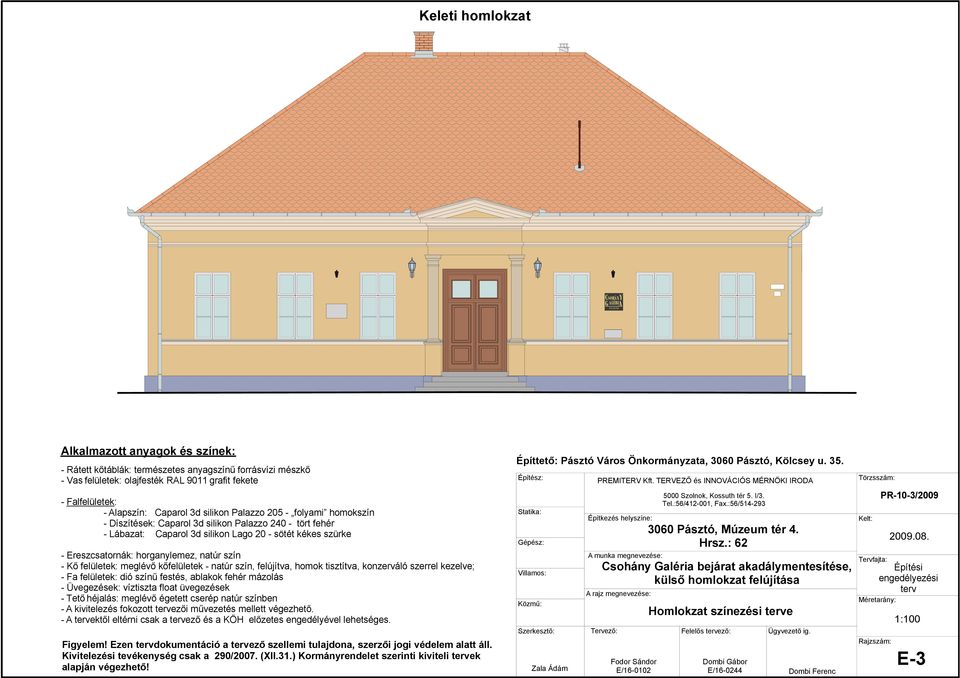 Ereszcsatornák: horganylemez, natúr szín - Kő felületek: meglévő kőfelületek - natúr szín, felújítva, homok tisztítva, konzerváló szerrel kezelve; - Fa felületek: dió színű festés, ablakok fehér