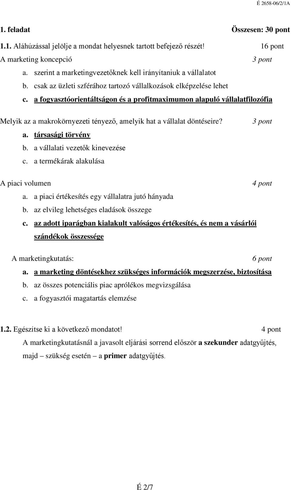 a fogyasztóorientáltságon és a profitmaximumon alapuló vállalatfilozófia Melyik az a makrokörnyezeti tényező, amelyik hat a vállalat döntéseire? a. társasági törvény b.