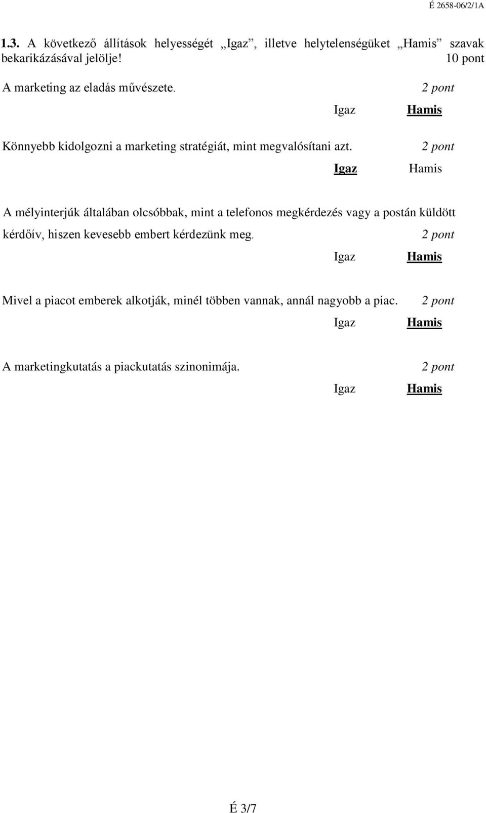 A mélyinterjúk általában olcsóbbak, mint a telefonos megkérdezés vagy a postán küldött kérdőív, hiszen kevesebb