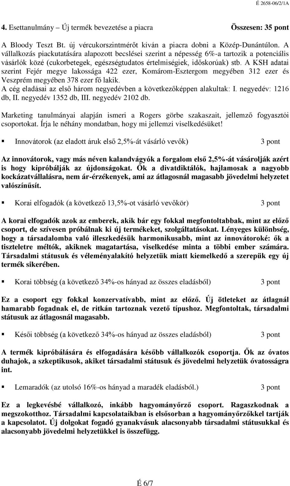 A KSH adatai szerint Fejér megye lakossága 422 ezer, Komárom-Esztergom megyében 312 ezer és Veszprém megyében 378 ezer fő lakik.