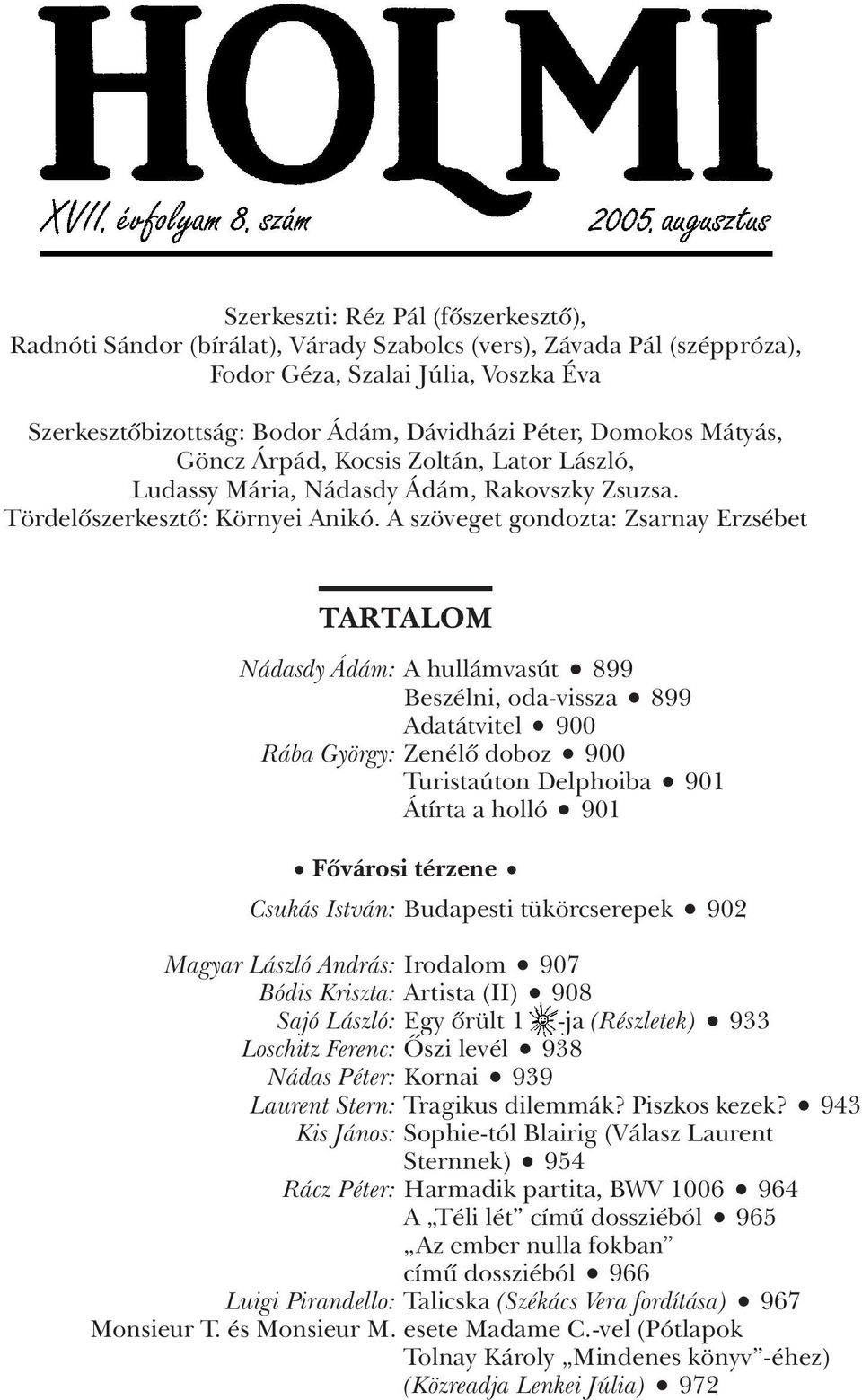 A szöveget gondozta: Zsarnay Erzsébet TARTALOM Nádasdy Ádám: A hullámvasút 899 Beszélni, oda-vissza 899 Adatátvitel 900 Rába György: Zenélô doboz 900 Turistaúton Delphoiba 901 Átírta a holló 901