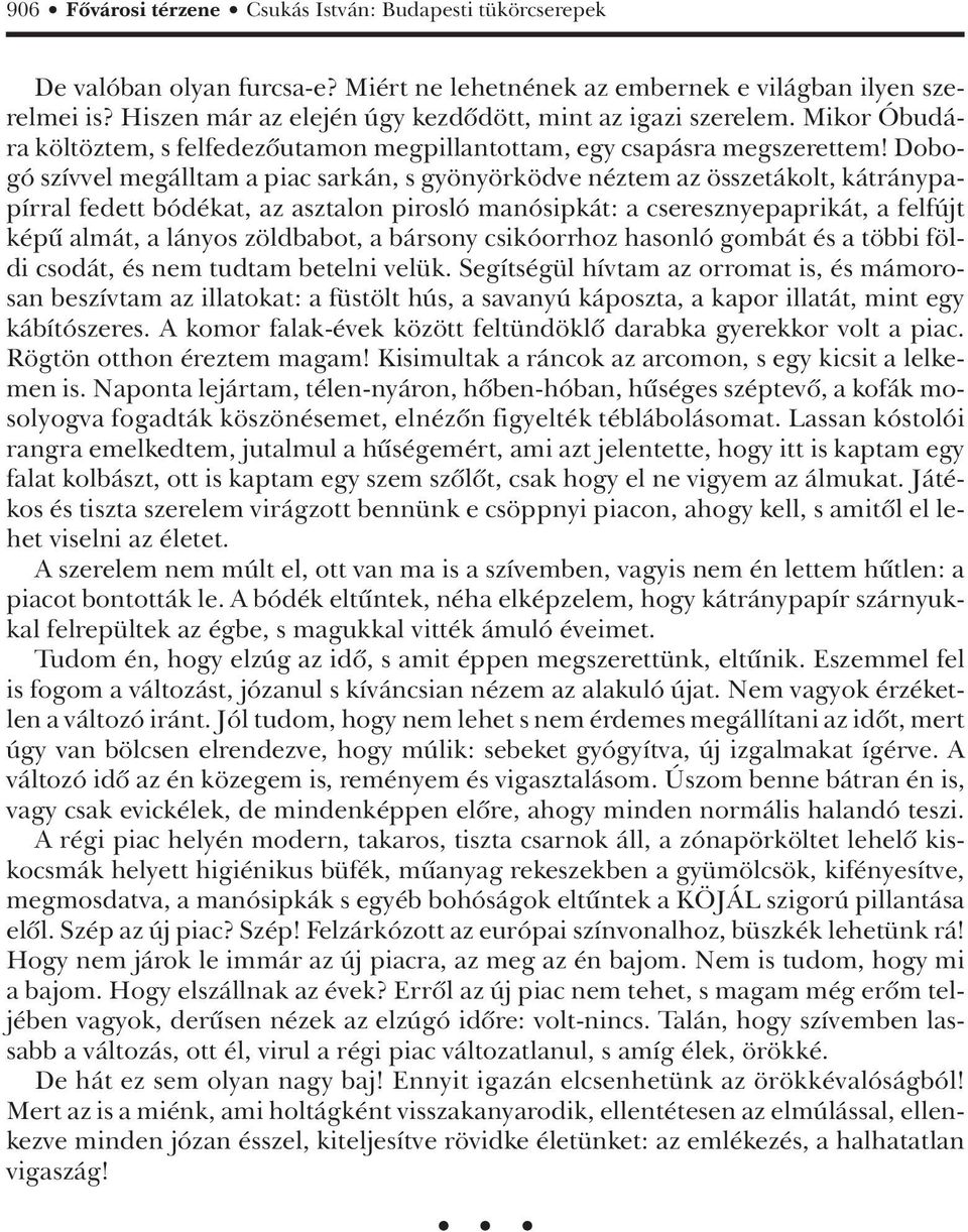 Dobogó szívvel megálltam a piac sarkán, s gyönyörködve néztem az összetákolt, kátránypapírral fedett bódékat, az asztalon pirosló manósipkát: a cseresznyepaprikát, a felfújt képû almát, a lányos