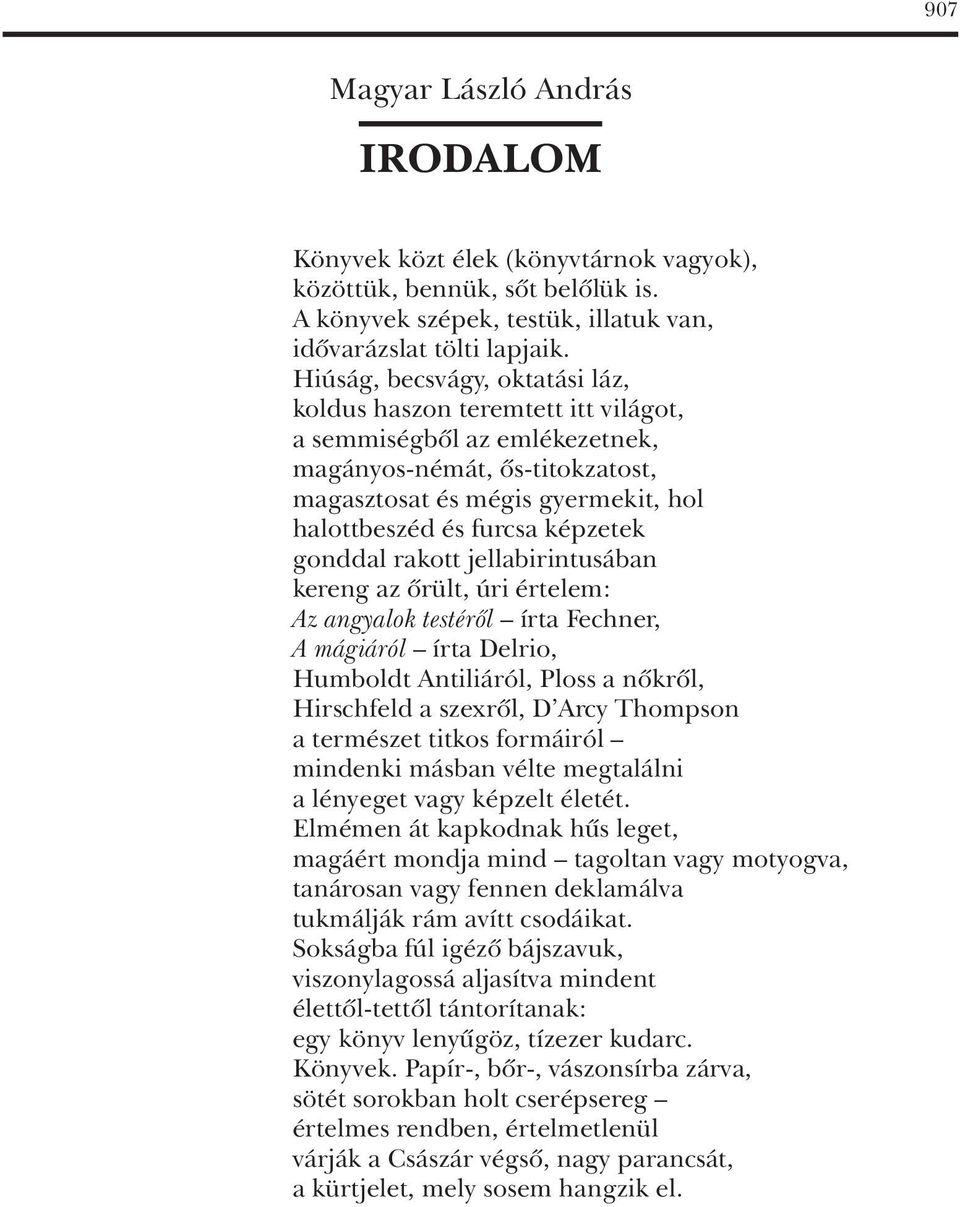 gonddal rakott jellabirintusában kereng az ôrült, úri értelem: Az angyalok testérôl írta Fechner, A mágiáról írta Delrio, Humboldt Antiliáról, Ploss a nôkrôl, Hirschfeld a szexrôl, D Arcy Thompson a