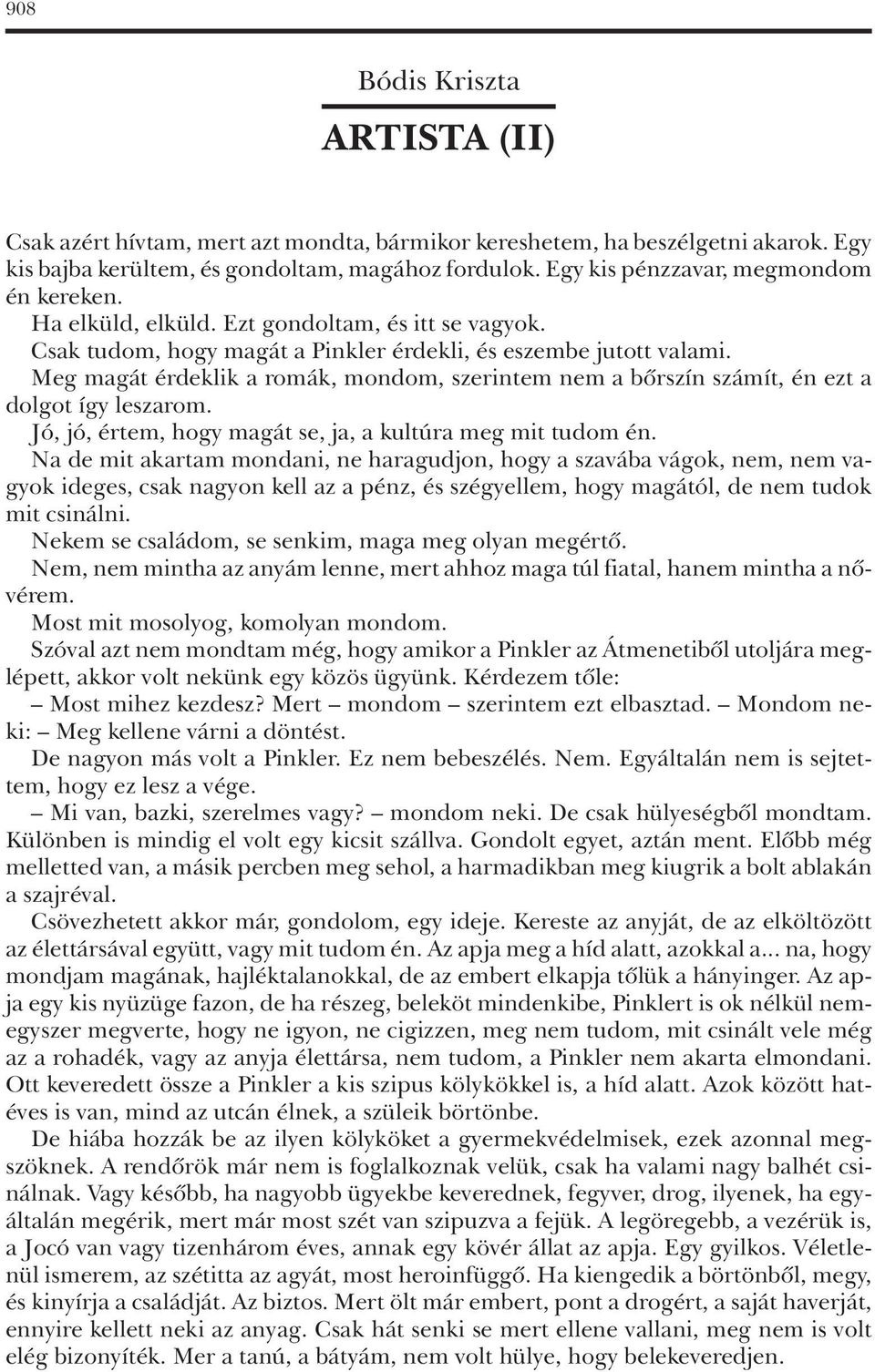 Meg magát érdeklik a romák, mondom, szerintem nem a bôrszín számít, én ezt a dolgot így leszarom. Jó, jó, értem, hogy magát se, ja, a kultúra meg mit tudom én.