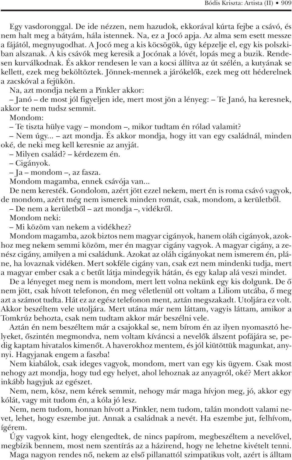 Rendesen kurválkodnak. És akkor rendesen le van a kocsi állítva az út szélén, a kutyának se kellett, ezek meg beköltöztek. Jönnek-mennek a járókelôk, ezek meg ott héderelnek a zacskóval a fejükön.