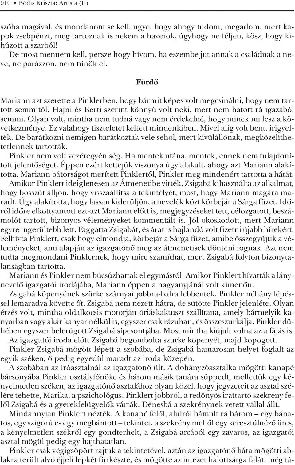 Fürdô Mariann azt szerette a Pinklerben, hogy bármit képes volt megcsinálni, hogy nem tartott semmitôl. Hajni és Berti szerint könnyû volt neki, mert nem hatott rá igazából semmi.