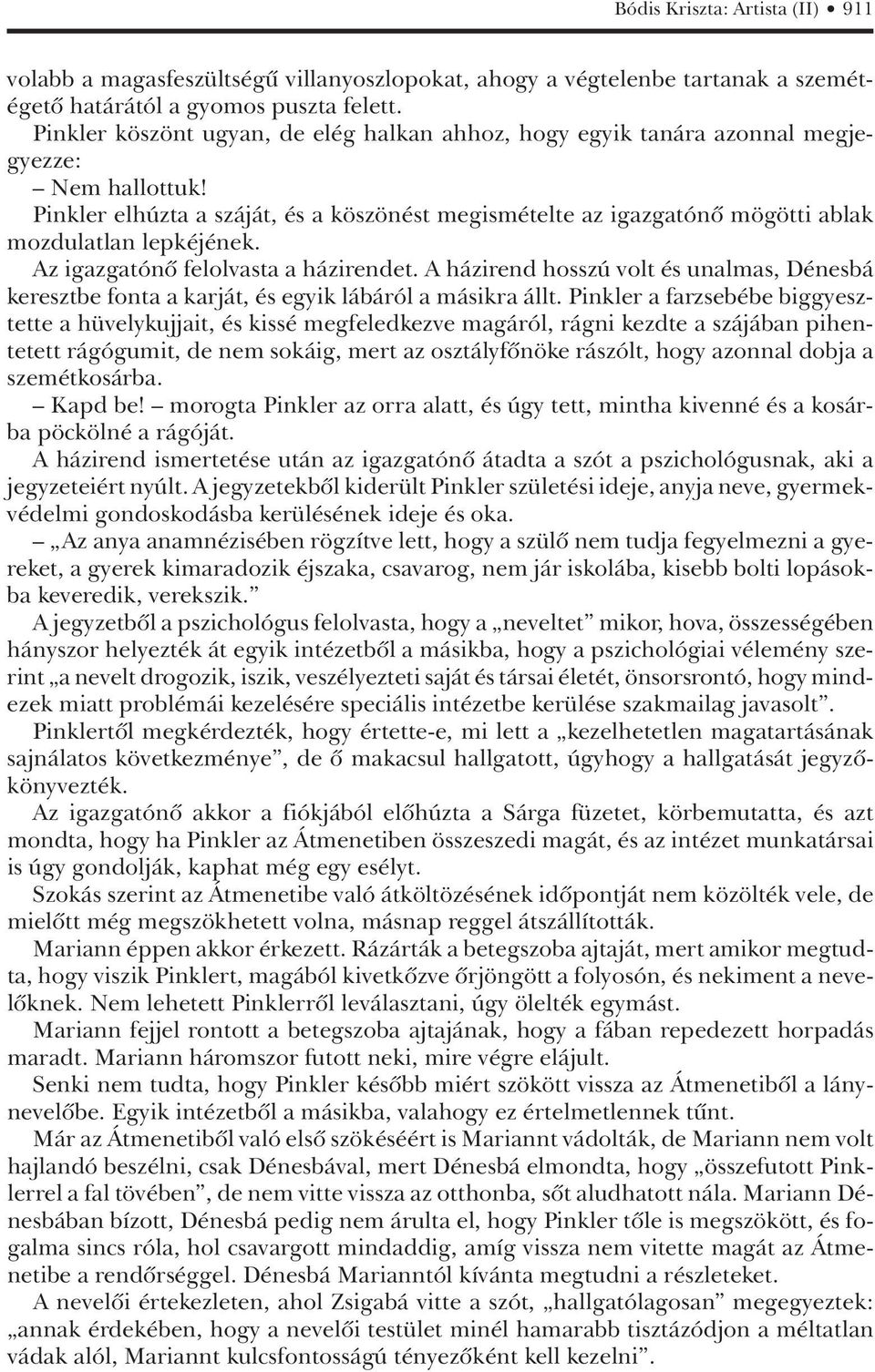 Pinkler elhúzta a száját, és a köszönést megismételte az igazgatónô mögötti ablak mozdulatlan lepkéjének. Az igazgatónô felolvasta a házirendet.