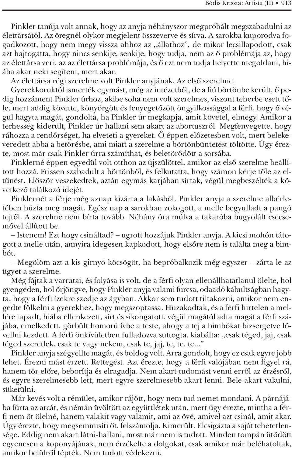 élettársa veri, az az élettársa problémája, és ô ezt nem tudja helyette megoldani, hiába akar neki segíteni, mert akar. Az élettársa régi szerelme volt Pinkler anyjának. Az elsô szerelme.