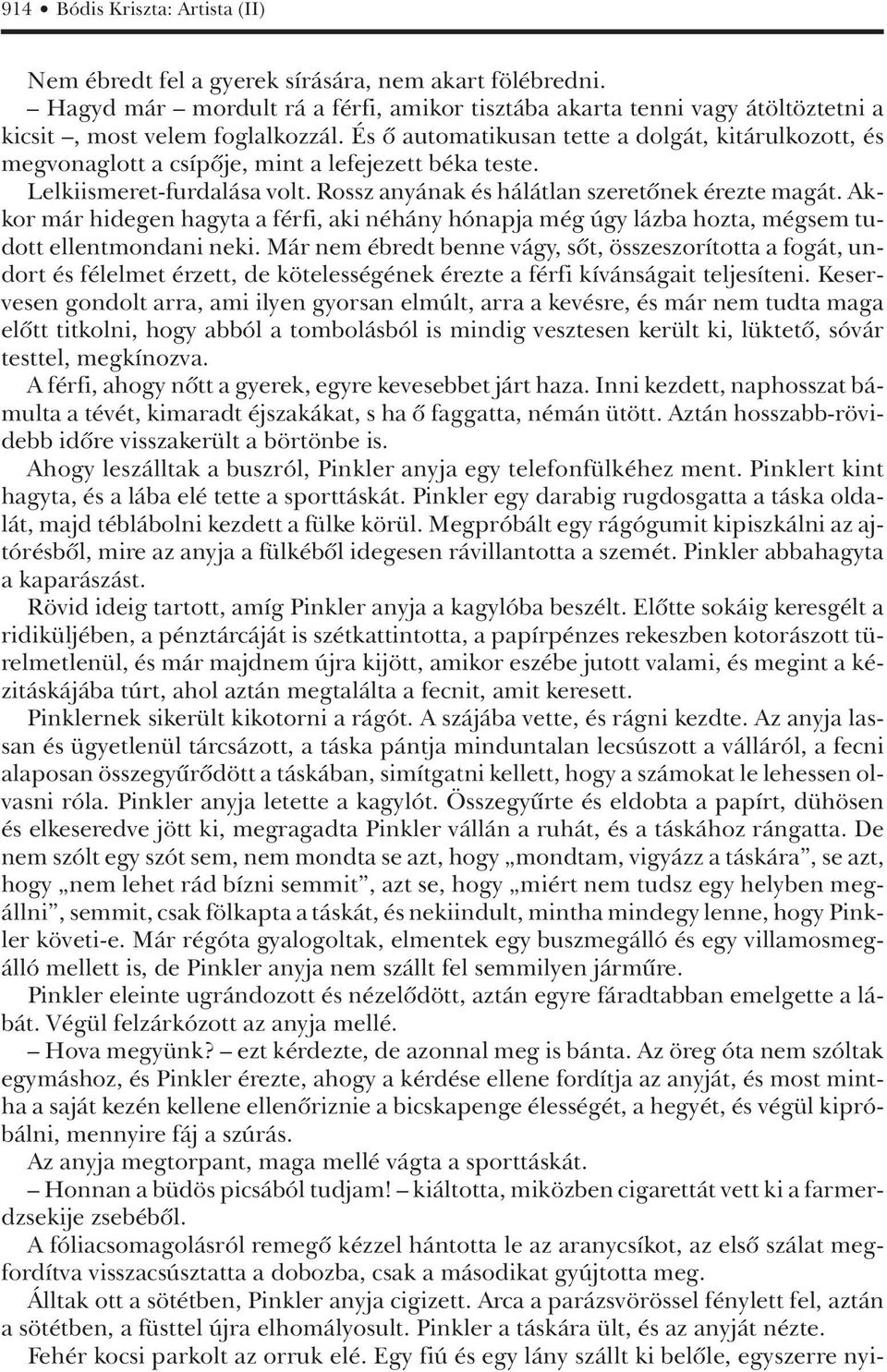 Akkor már hidegen hagyta a férfi, aki néhány hónapja még úgy lázba hozta, mégsem tudott ellentmondani neki.