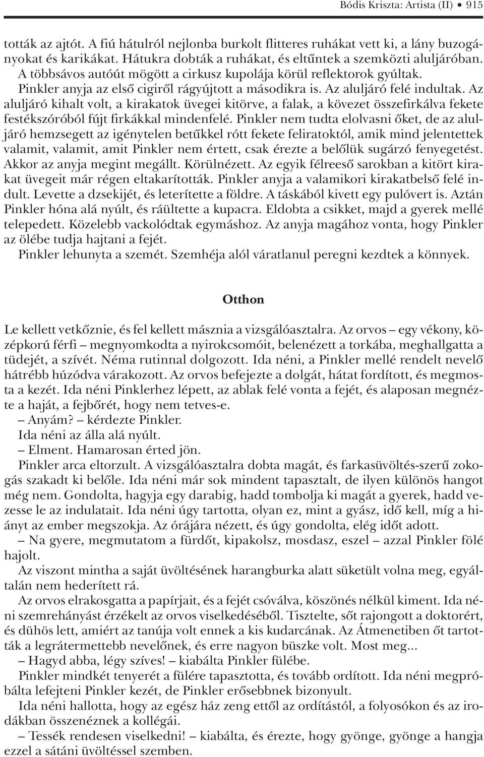 Az aluljáró felé indultak. Az aluljáró kihalt volt, a kirakatok üvegei kitörve, a falak, a kövezet összefirkálva fekete festékszóróból fújt firkákkal mindenfelé.