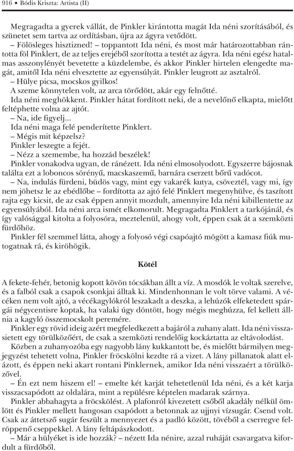 Ida néni egész hatalmas asszonylényét bevetette a küzdelembe, és akkor Pinkler hirtelen elengedte magát, amitôl Ida néni elvesztette az egyensúlyát. Pinkler leugrott az asztalról.