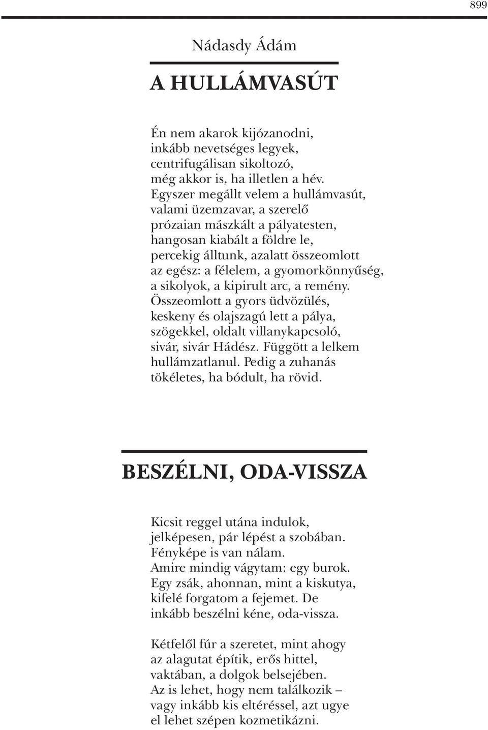 gyomorkönnyûség, a sikolyok, a kipirult arc, a remény. Összeomlott a gyors üdvözülés, keskeny és olajszagú lett a pálya, szögekkel, oldalt villanykapcsoló, sivár, sivár Hádész.