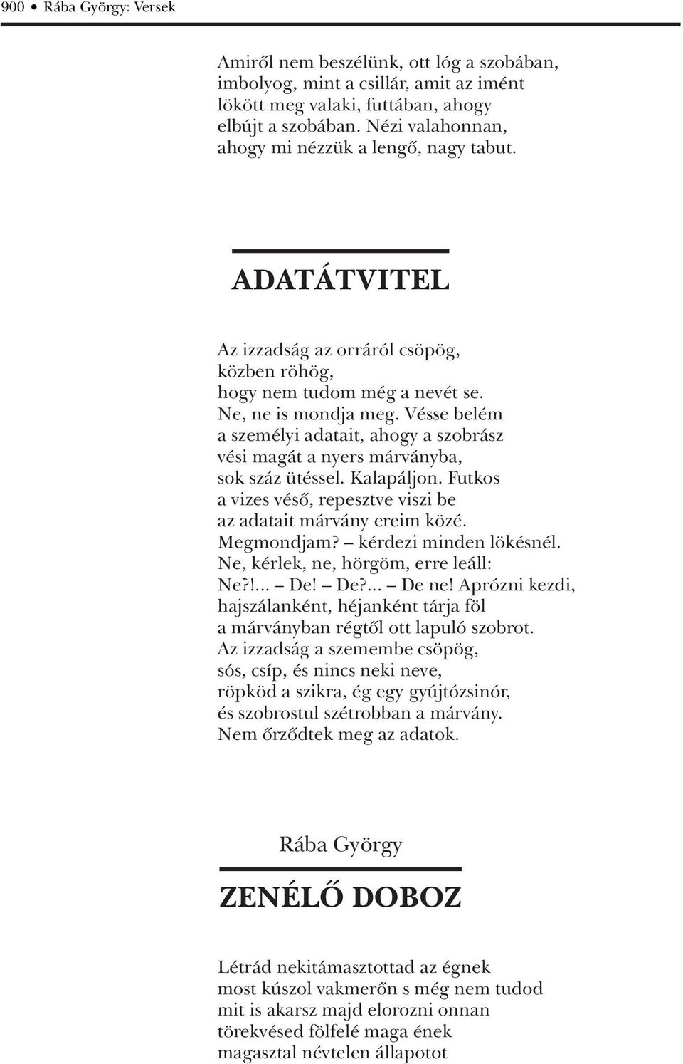Vésse belém a személyi adatait, ahogy a szobrász vési magát a nyers márványba, sok száz ütéssel. Kalapáljon. Futkos a vizes vésô, repesztve viszi be az adatait márvány ereim közé. Megmondjam?