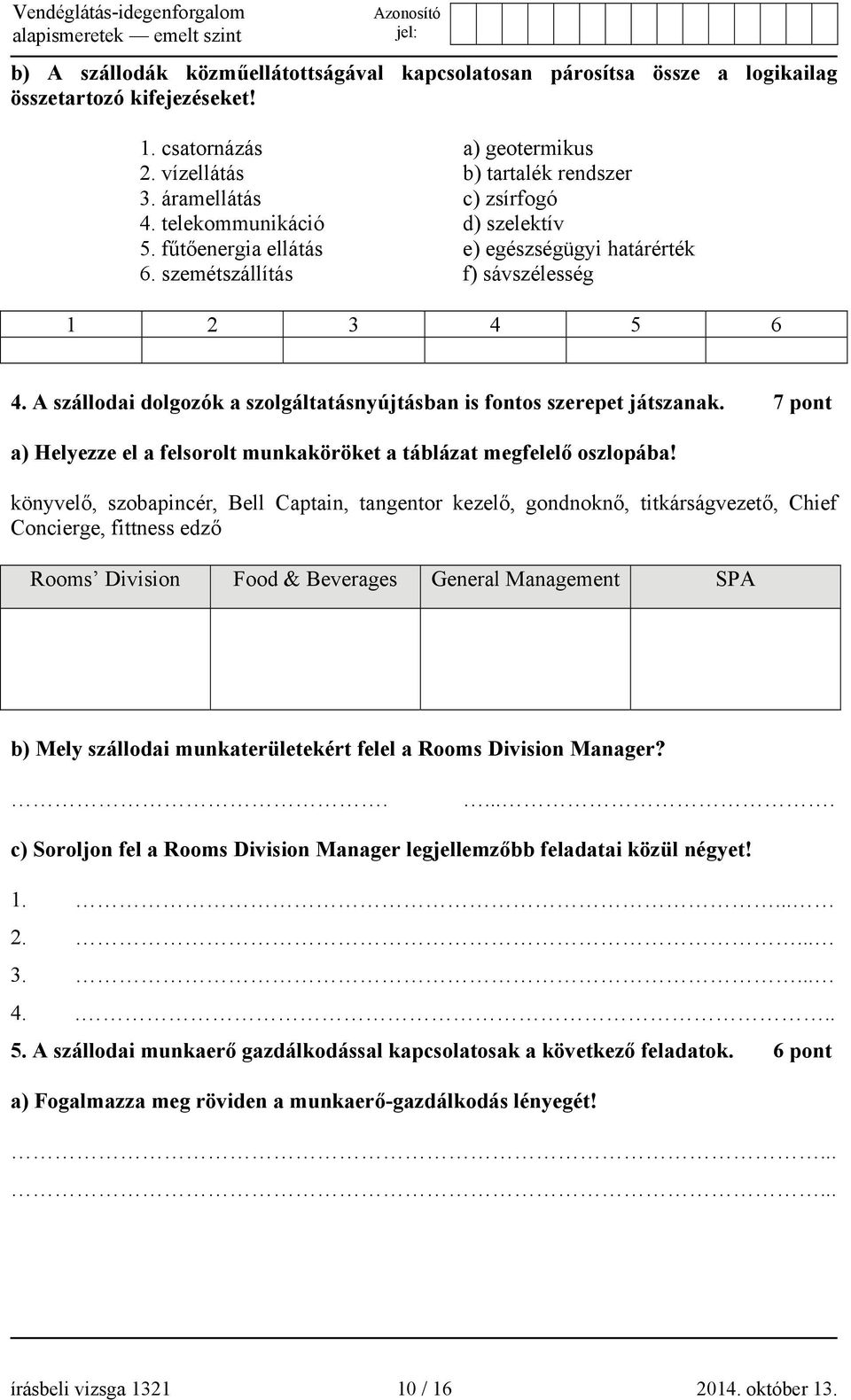 A szállodai dolgozók a szolgáltatásnyújtásban is fontos szerepet játszanak. 7 pont a) Helyezze el a felsorolt munkaköröket a táblázat megfelelő oszlopába!