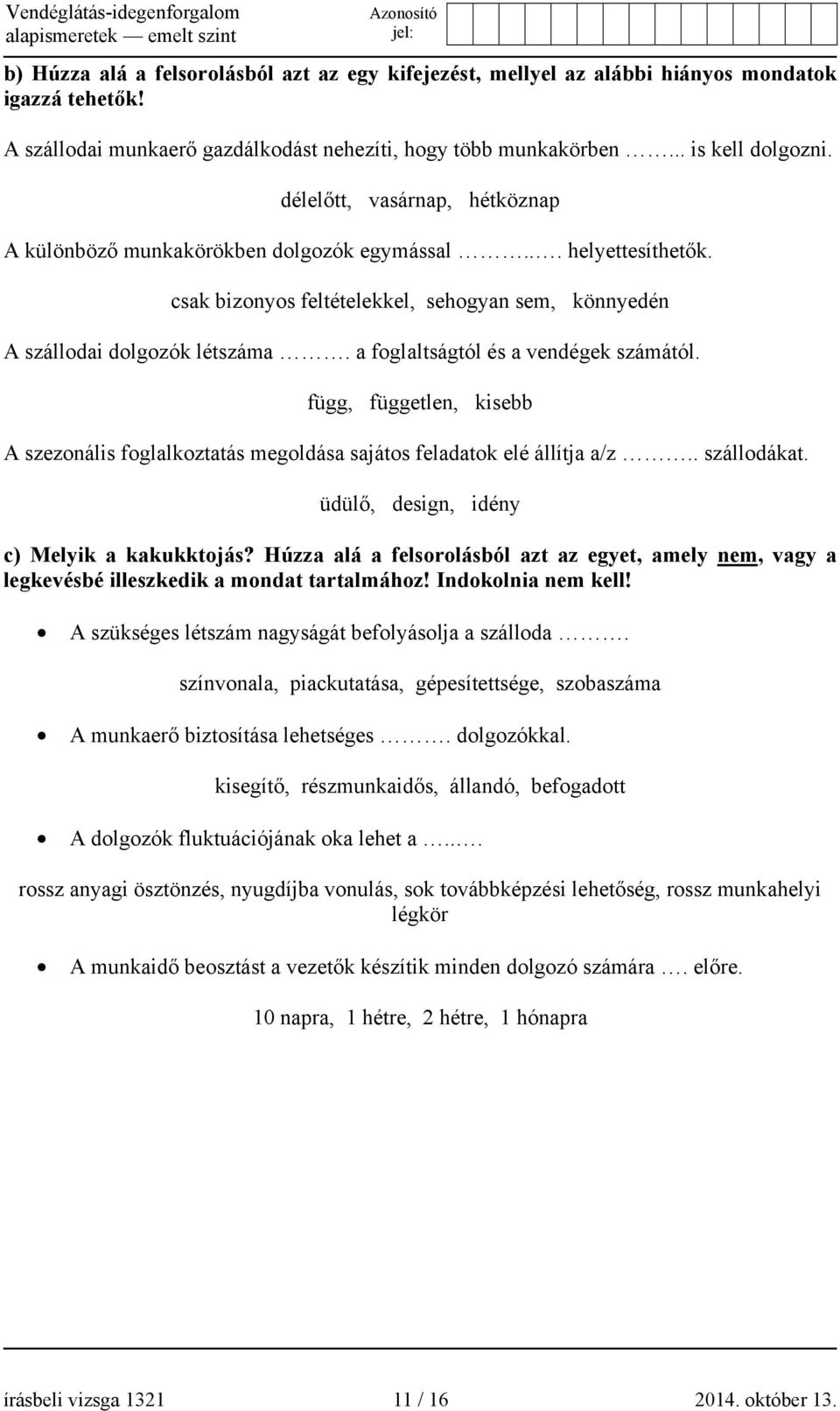 a foglaltságtól és a vendégek számától. függ, független, kisebb A szezonális foglalkoztatás megoldása sajátos feladatok elé állítja a/z.. szállodákat. üdülő, design, idény c) Melyik a kakukktojás?