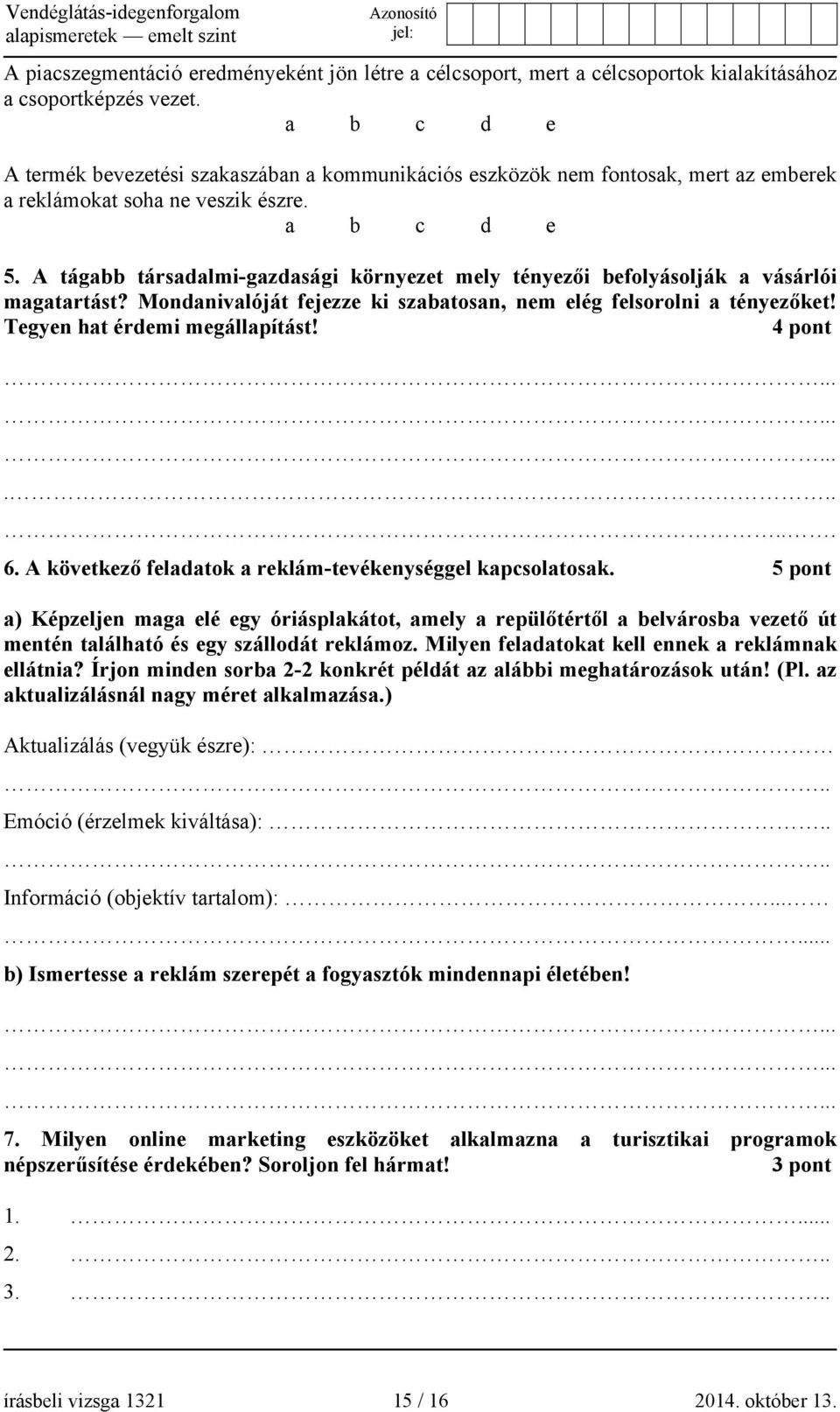 A tágabb társadalmi-gazdasági környezet mely tényezői befolyásolják a vásárlói magatartást? Mondanivalóját fejezze ki szabatosan, nem elég felsorolni a tényezőket! Tegyen hat érdemi megállapítást!