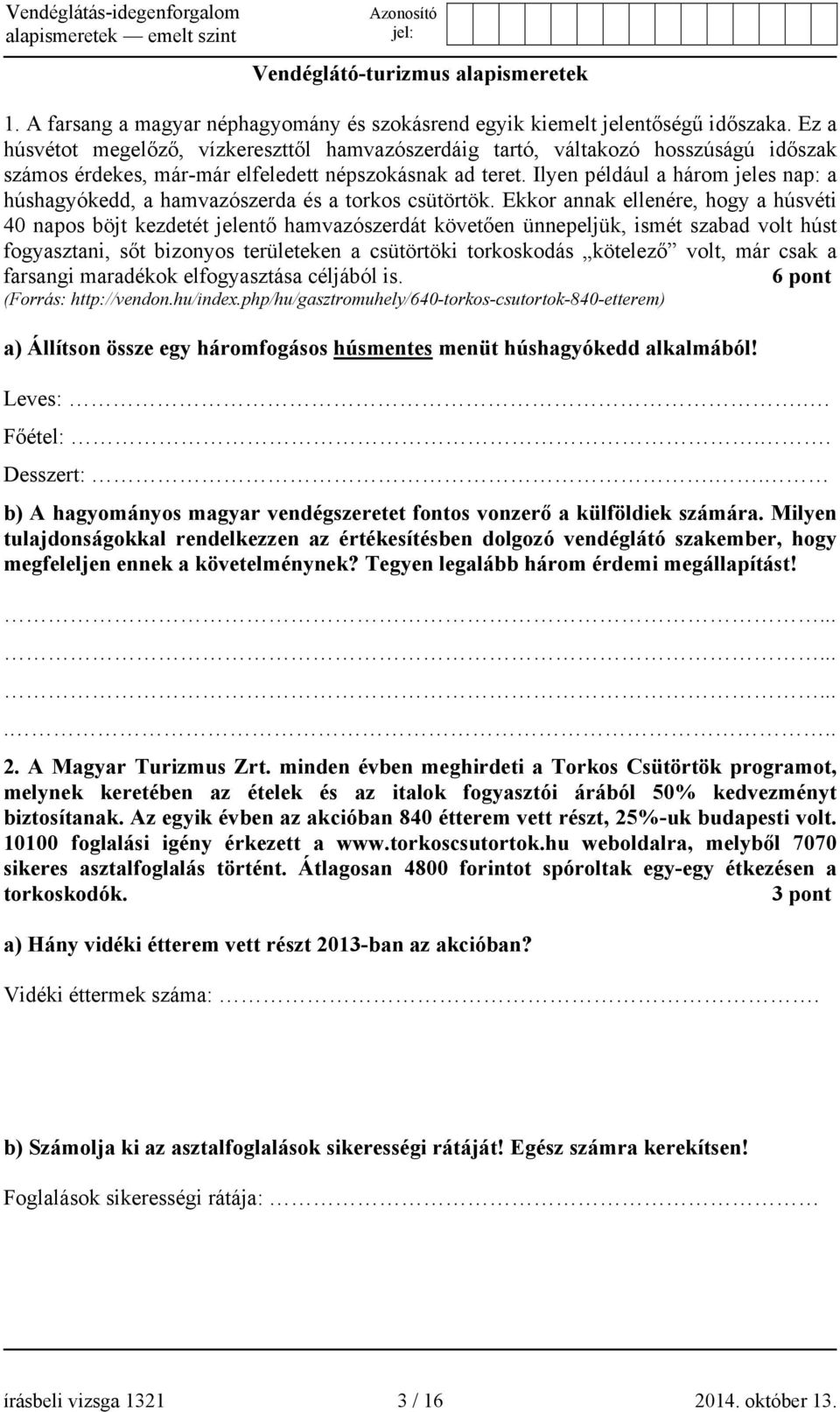 Ilyen például a három jeles nap: a húshagyókedd, a hamvazószerda és a torkos csütörtök.