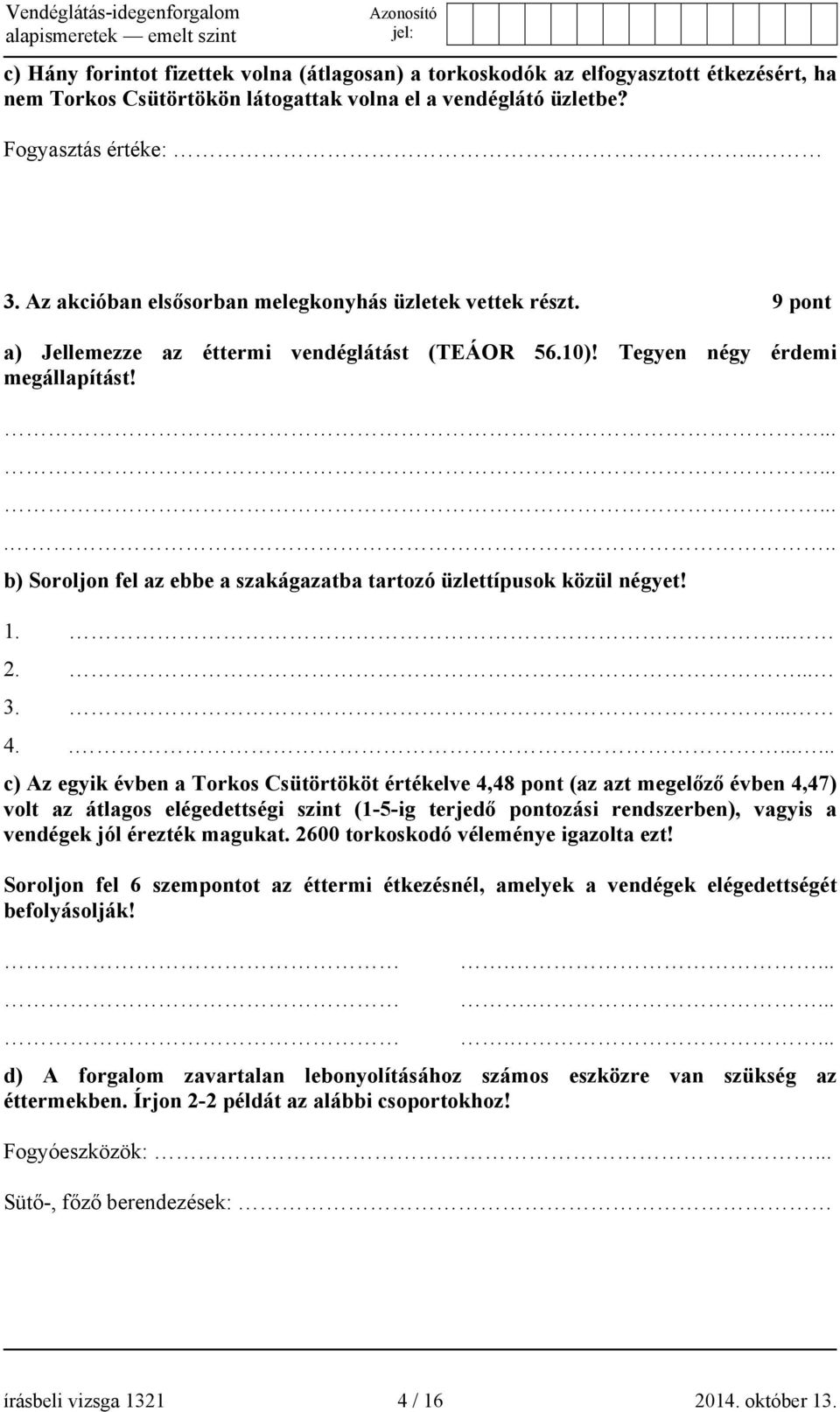 ... b) Soroljon fel az ebbe a szakágazatba tartozó üzlettípusok közül négyet! 1.... 2.... 3.... 4.