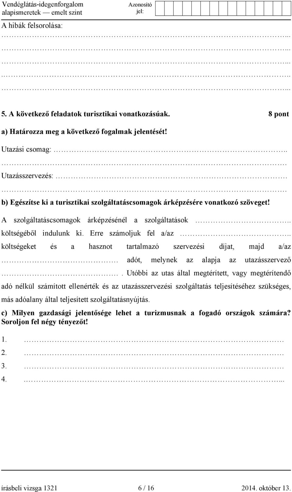 . költségeket és a hasznot tartalmazó szervezési díjat, majd a/az. adót, melynek az alapja az utazásszervező.