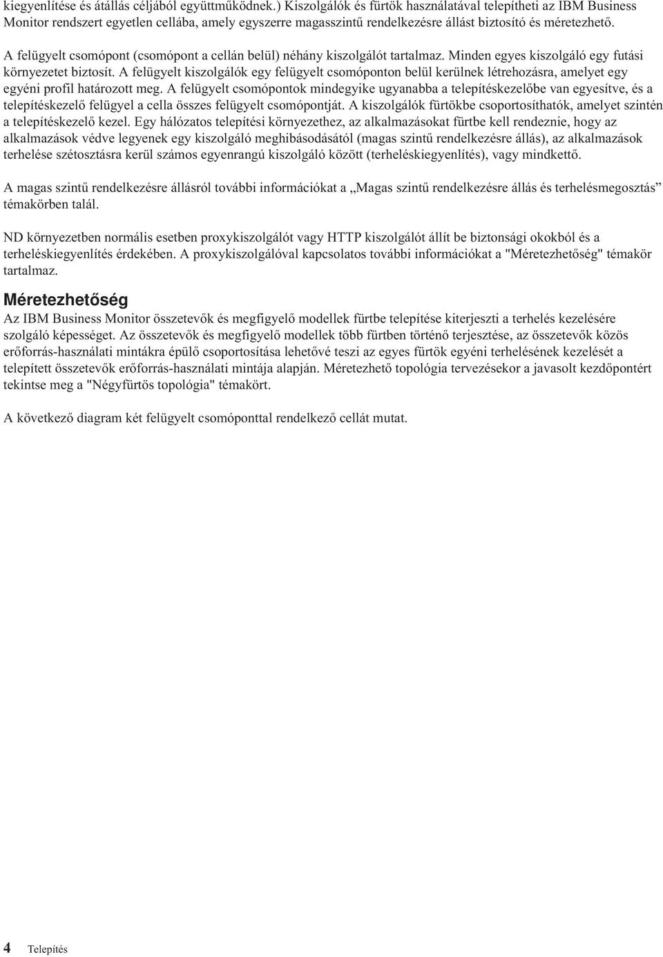 A felügyelt csomópont (csomópont a cellán belül) néhány kiszolgálót tartalmaz. Minden egyes kiszolgáló egy futási környezetet biztosít.