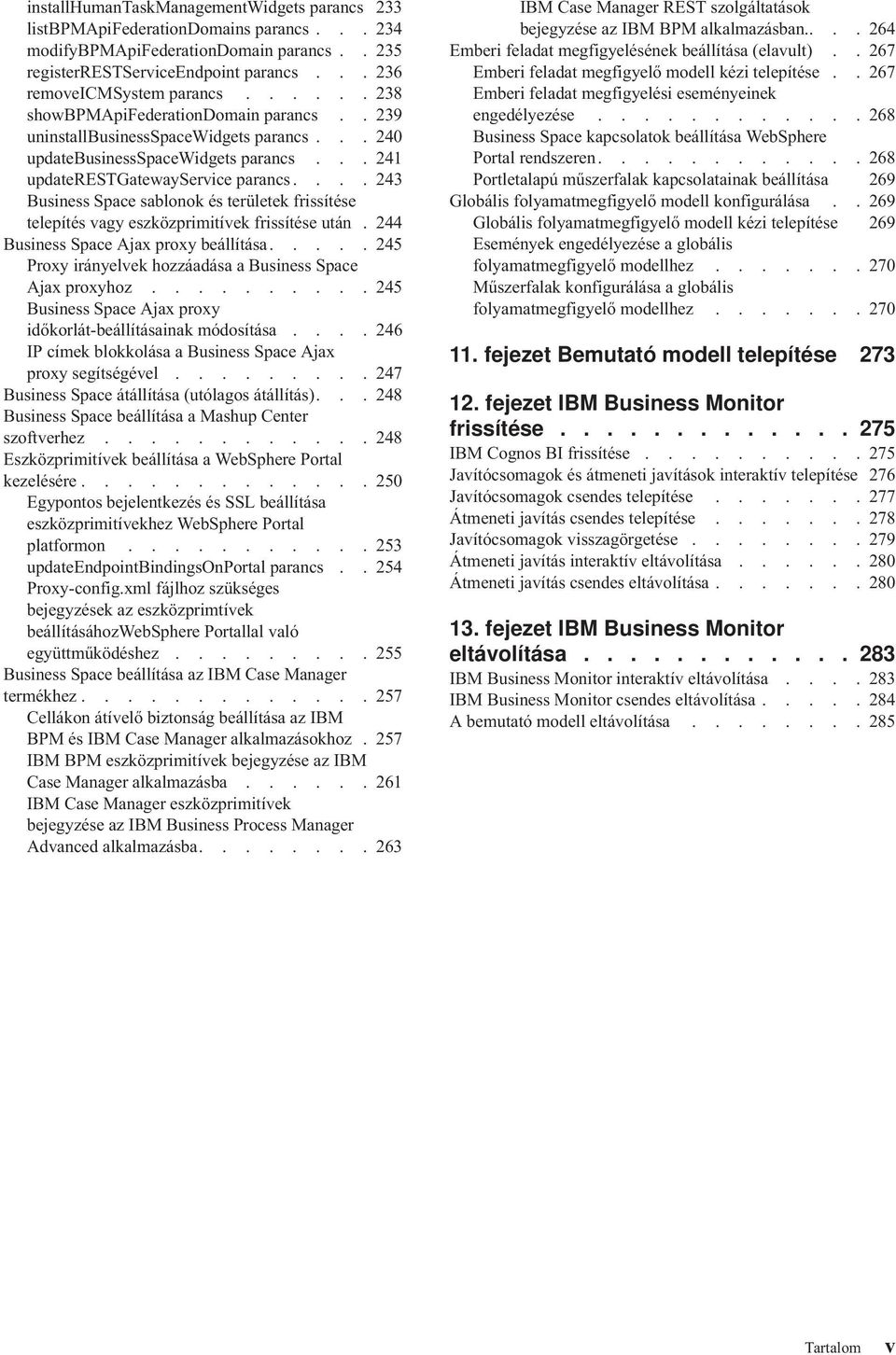 ... 243 Business Space sablonok és területek frissítése telepítés vagy eszközprimitívek frissítése után. 244 Business Space Ajax proxy beállítása.
