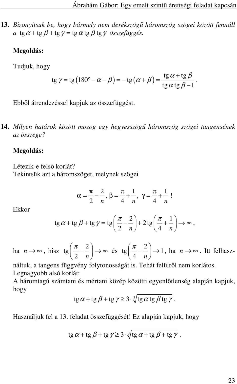 Milyen határok között mozog egy hegyesszögű háromszög szögei tangensének az összege? Létezik-e felső korlát? Tekintsük azt a háromszöget, melynek szögei Ekkor π π 1 π 1 α =, β = +, γ = +!