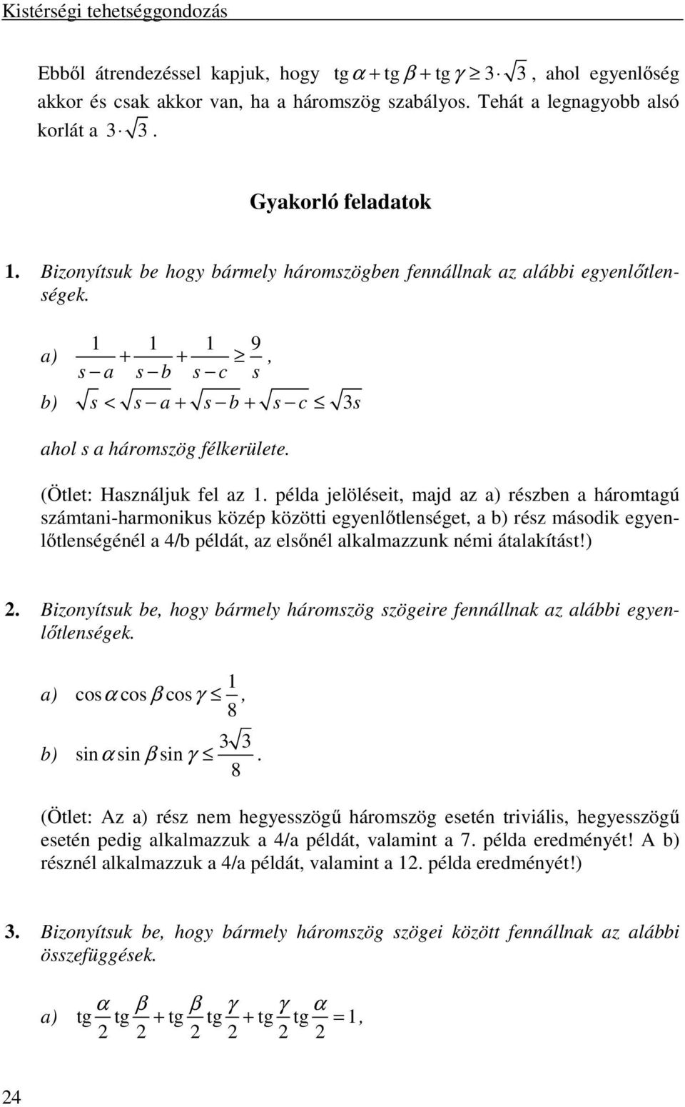 példa jelöléseit, majd az a) részben a háromtagú számtani-harmonikus közép közötti egyenlőtlenséget, a b) rész második egyenlőtlenségénél a 4/b példát, az elsőnél alkalmazzunk némi átalakítást!). Bizonyítsuk be, hogy bármely háromszög szögeire fennállnak az alábbi egyenlőtlenségek.