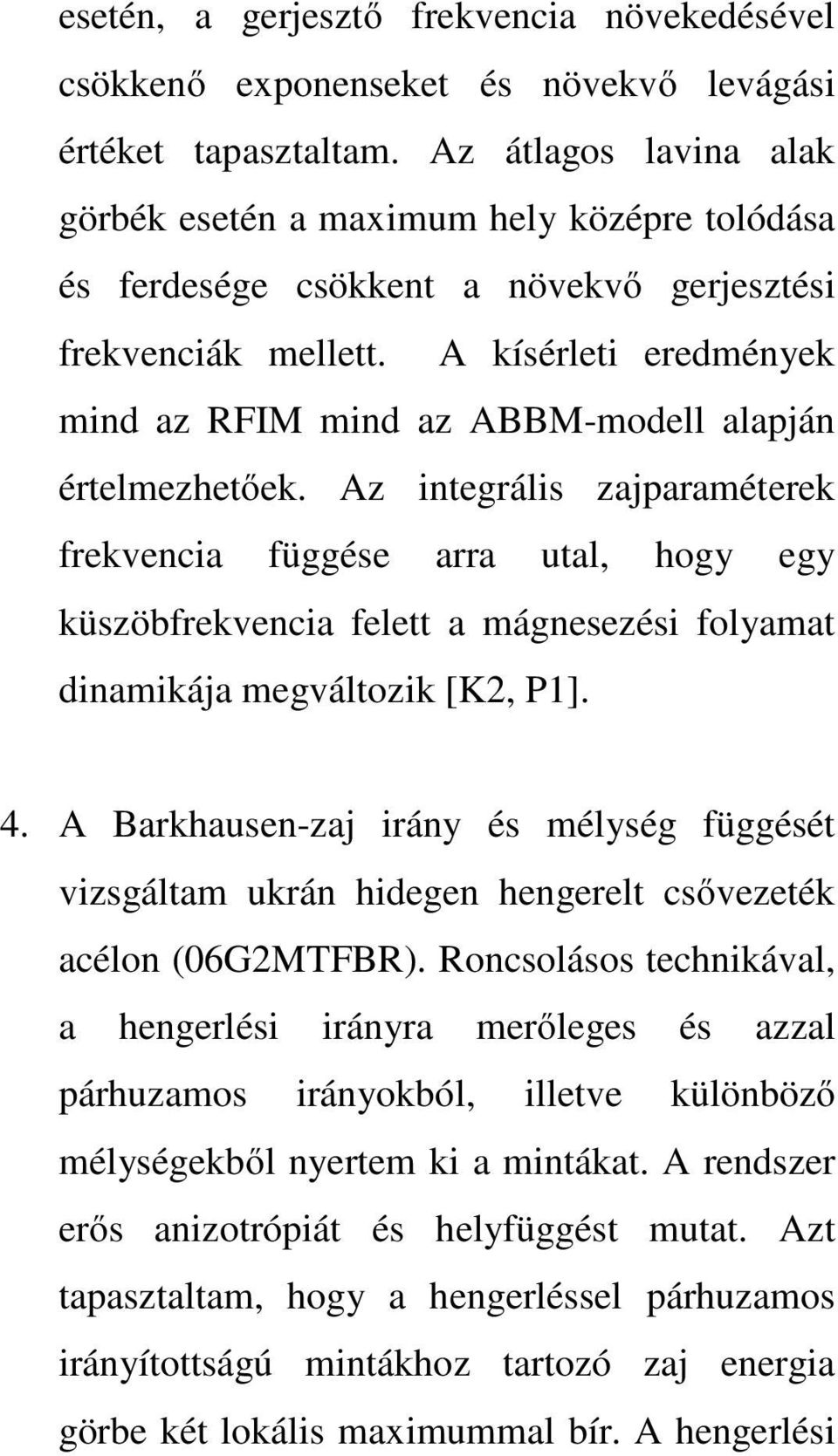 A kísérleti eredmények mind az RFIM mind az ABBM-modell alapján értelmezhetőek.