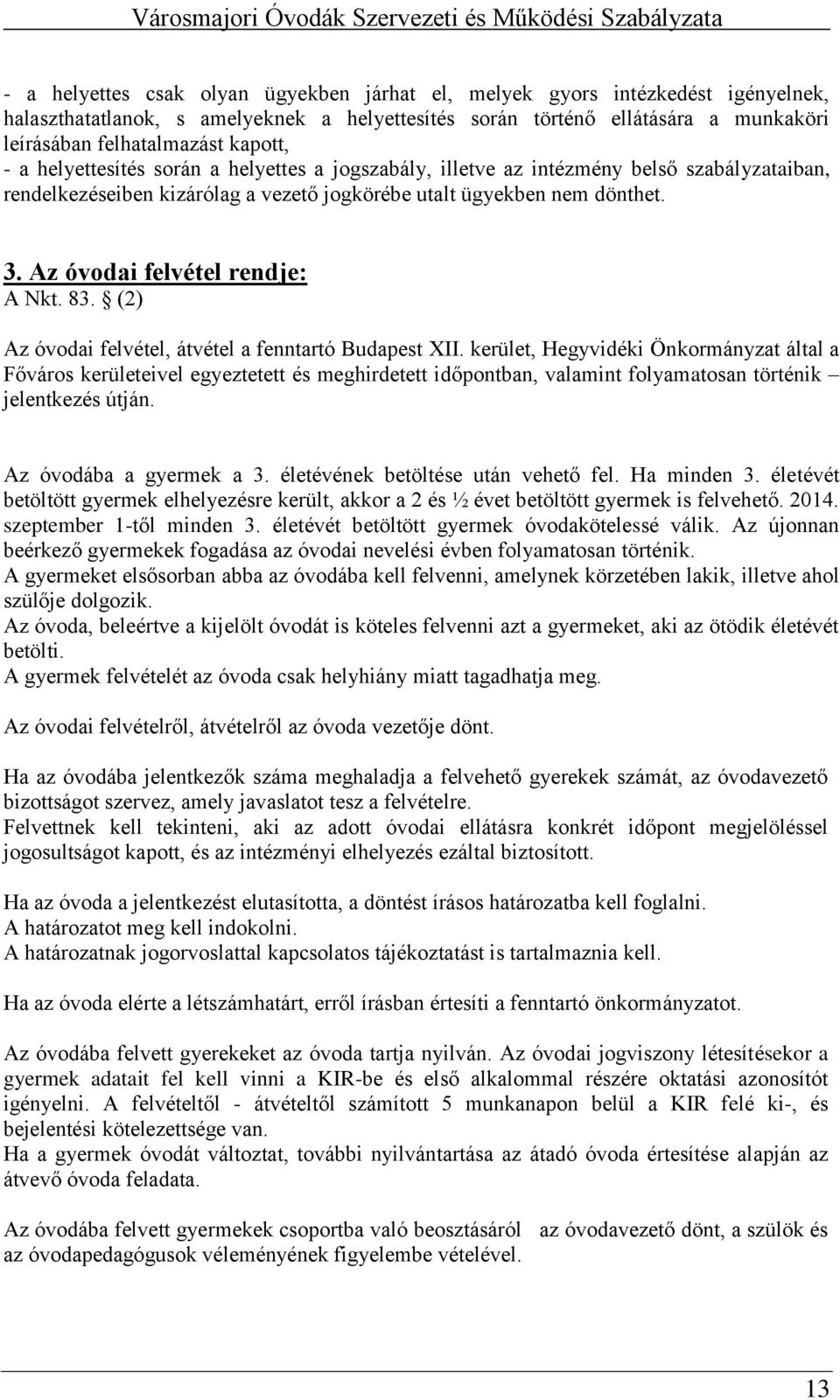 Az óvodai felvétel rendje: A Nkt. 83. (2) Az óvodai felvétel, átvétel a fenntartó Budapest XII.