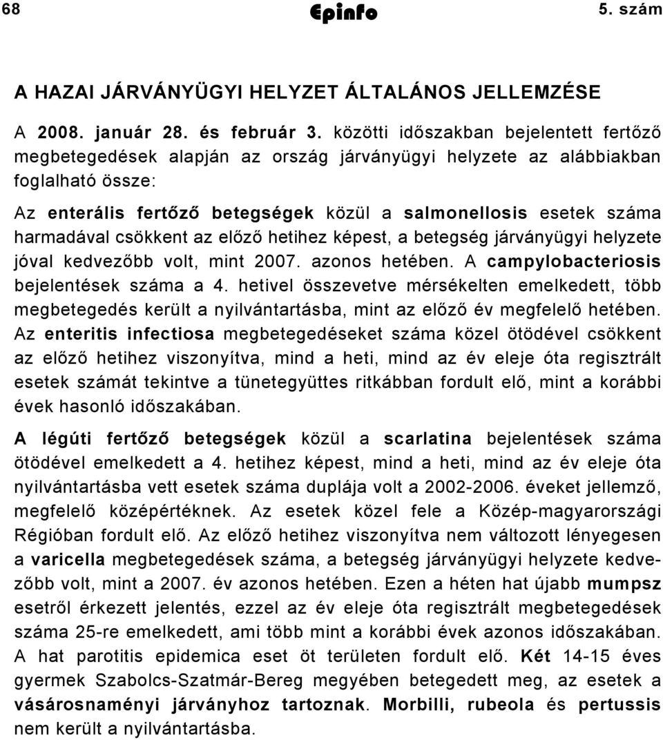 harmadával csökkent az előző hetihez képest, a betegség járványügyi helyzete jóval kedvezőbb volt, mint 2007. azonos hetében. A campylobacteriosis bejelentések száma a 4.