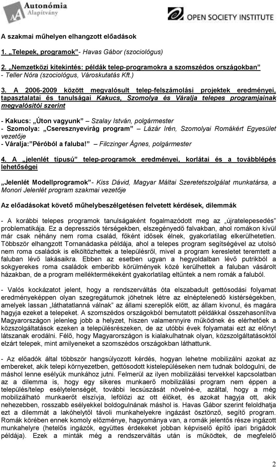 A 2006-2009 között megvalósult telep-felszámolási projektek eredményei, tapasztalatai és tanulságai Kakucs, Szomolya és Váralja telepes programjainak megvalósítói szerint - Kakucs: Úton vagyunk