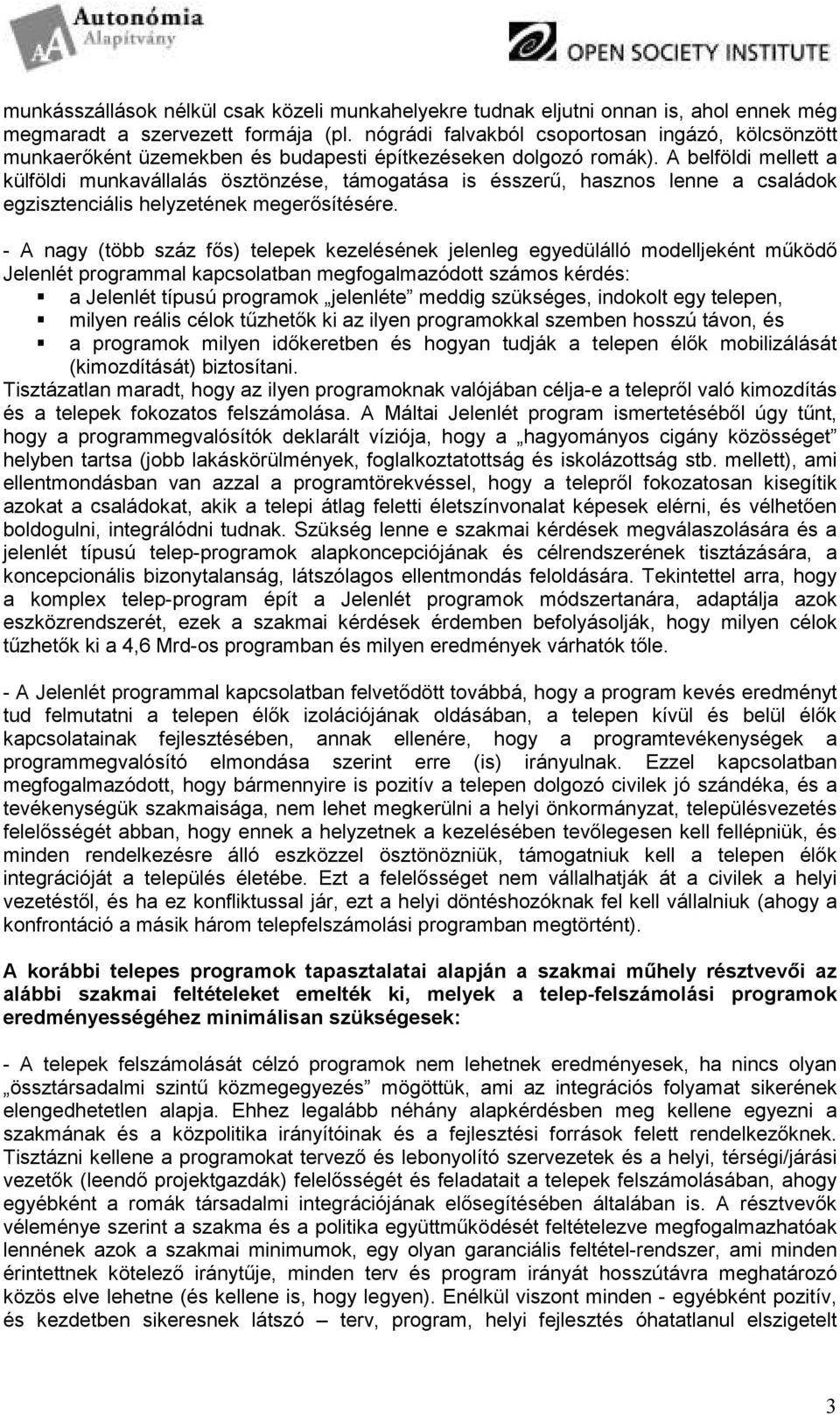 A belföldi mellett a külföldi munkavállalás ösztönzése, támogatása is ésszerő, hasznos lenne a családok egzisztenciális helyzetének megerısítésére.